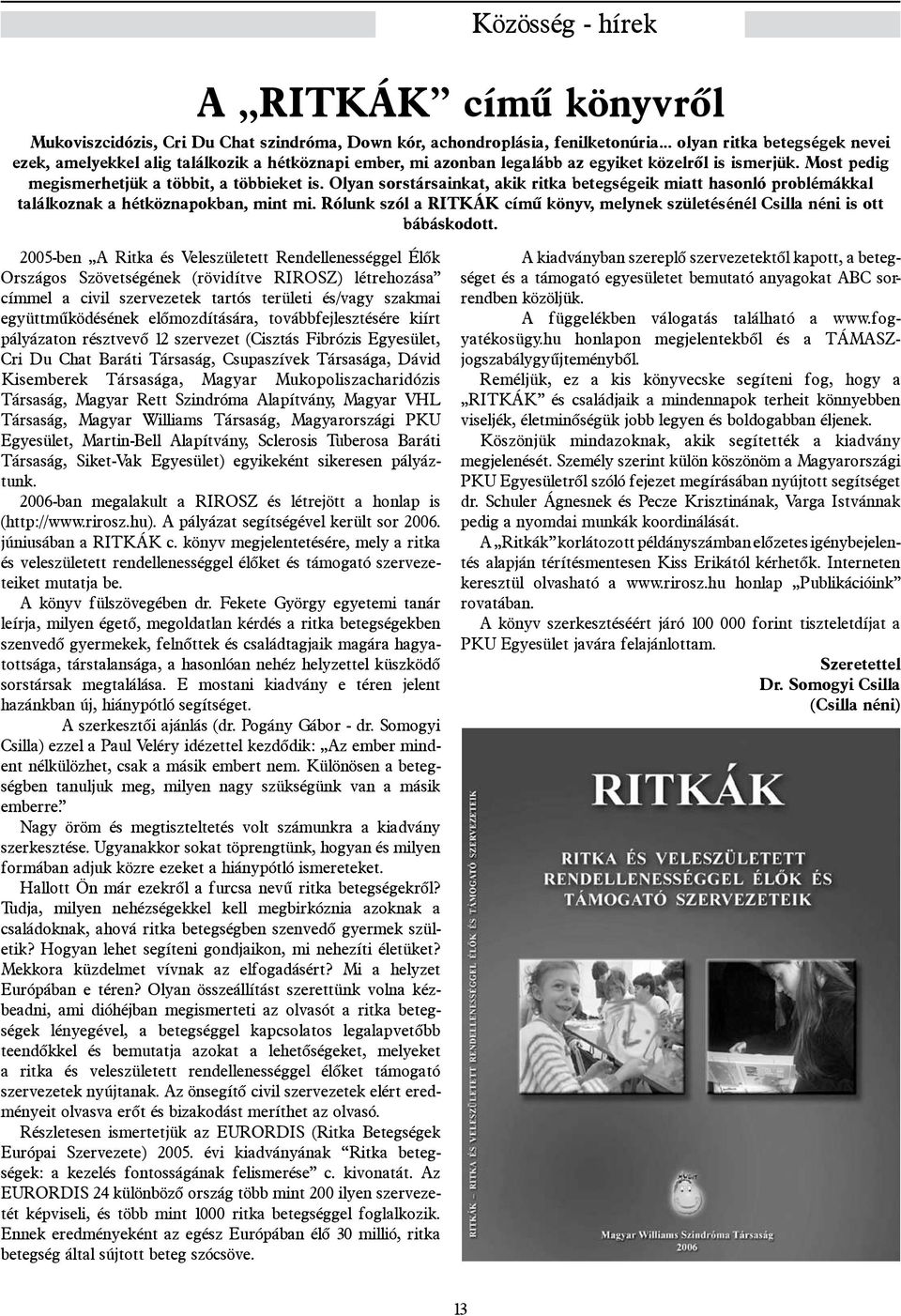 Olyan sorstársainkat, akik ritka betegségeik miatt hasonló problémákkal találkoznak a hétköznapokban, mint mi. Rólunk szól a RITKÁK című könyv, melynek születésénél Csilla néni is ott bábáskodott.