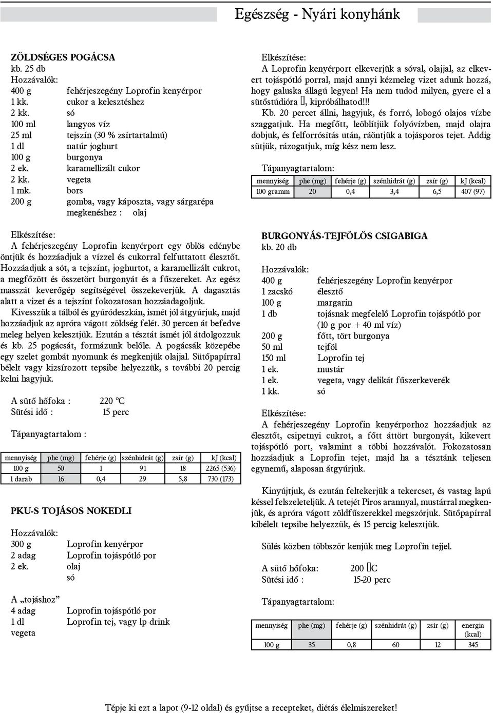 bors 200 g gomba, vagy káposzta, vagy sárgarépa megkenéshez : olaj Elkészítése: A fehérjeszegény Loprofin kenyérport egy öblös edénybe öntjük és hozzáadjuk a vízzel és cukorral felfuttatott élesztőt.