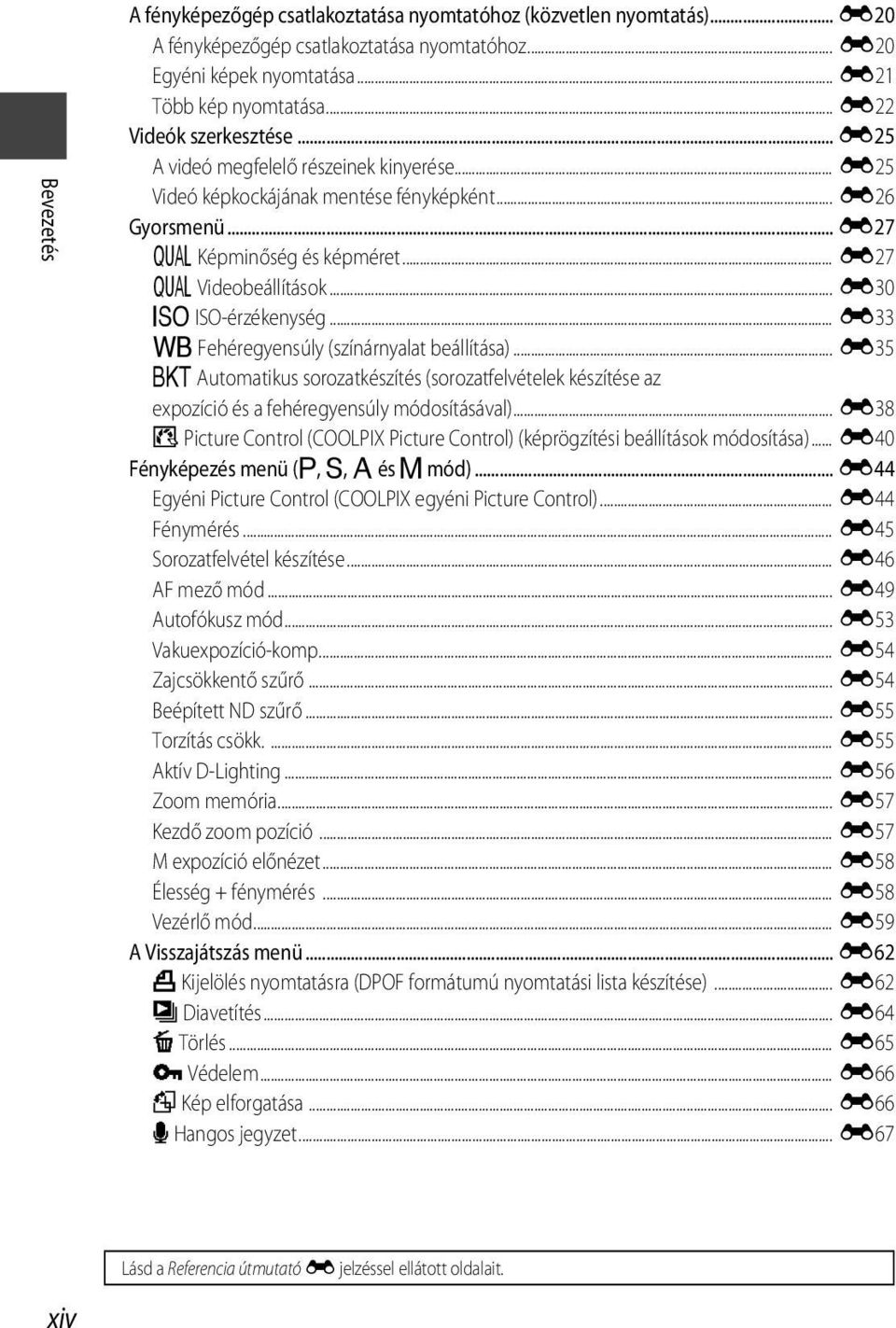 .. E30 b ISO-érzékenység... E33 c Fehéregyensúly (színárnyalat beállítása)... E35 d Automatikus sorozatkészítés (sorozatfelvételek készítése az expozíció és a fehéregyensúly módosításával).