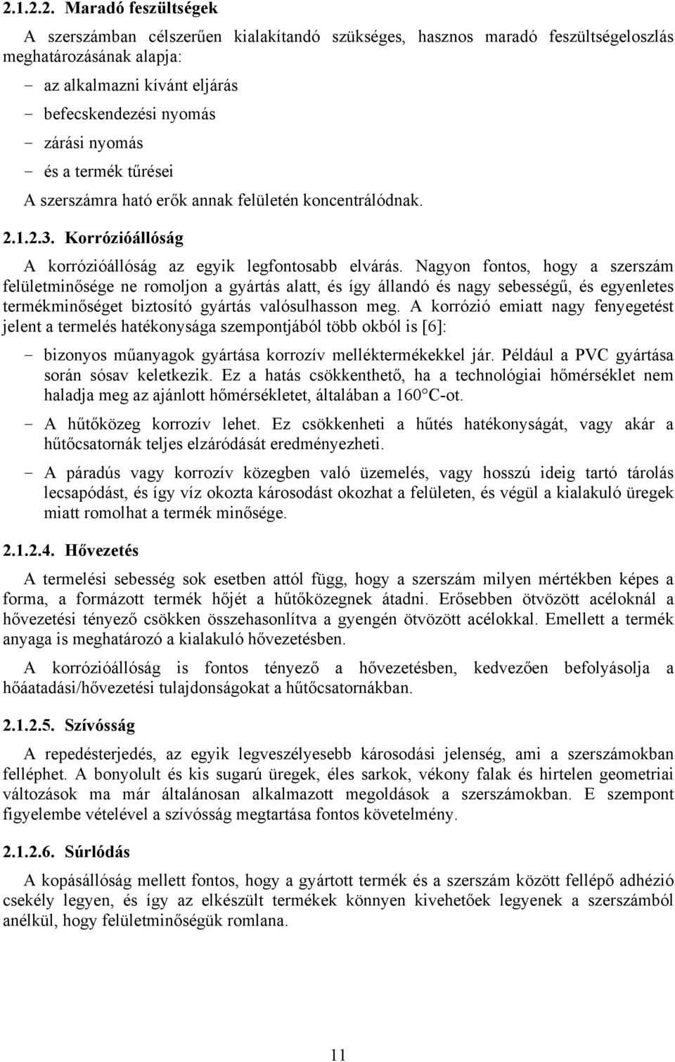 Nagyon fontos, hogy a szerszám felületminősége ne romoljon a gyártás alatt, és így állandó és nagy sebességű, és egyenletes termékminőséget biztosító gyártás valósulhasson meg.