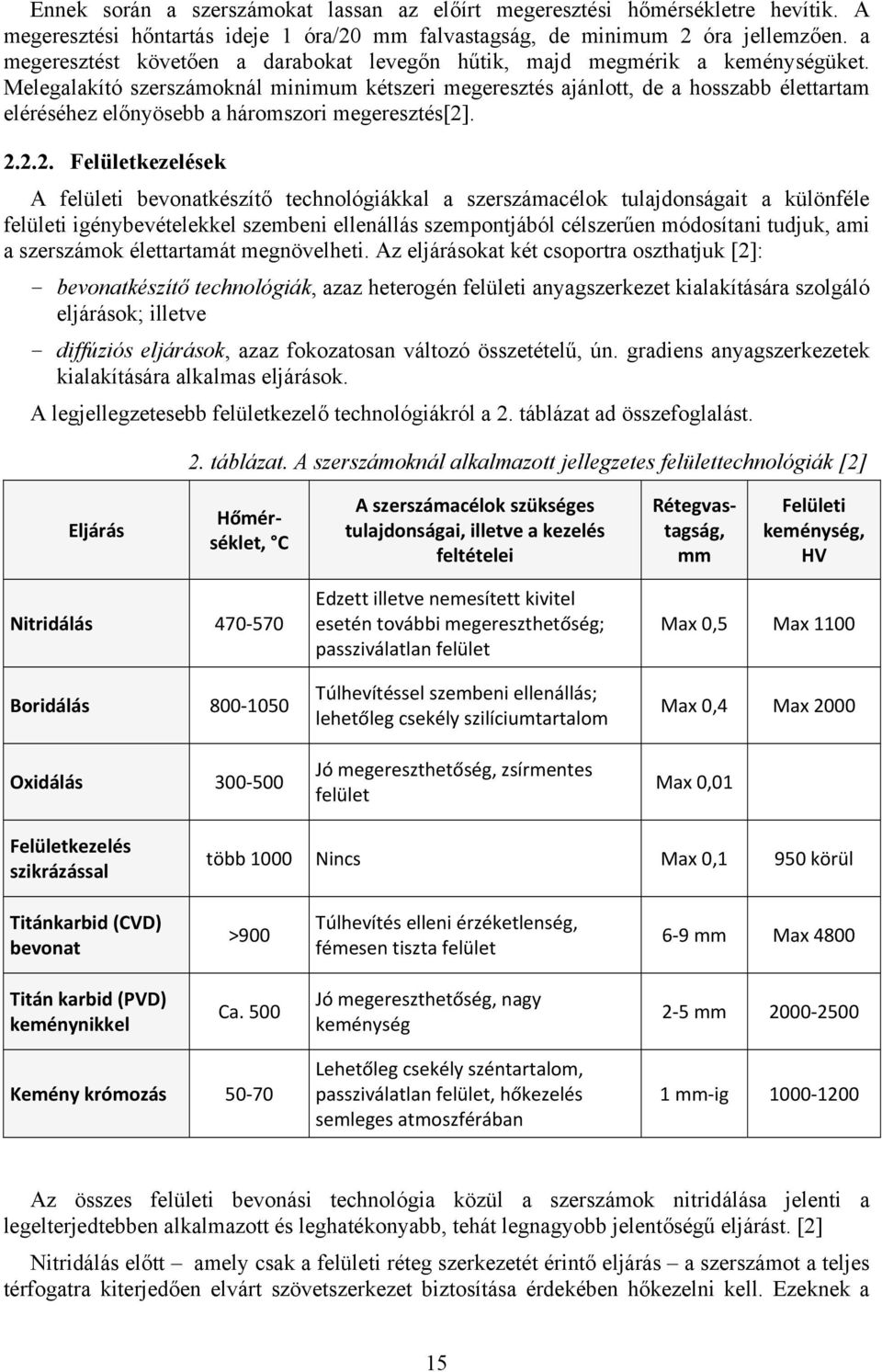 Melegalakító szerszámoknál minimum kétszeri megeresztés ajánlott, de a hosszabb élettartam eléréséhez előnyösebb a háromszori megeresztés[2]