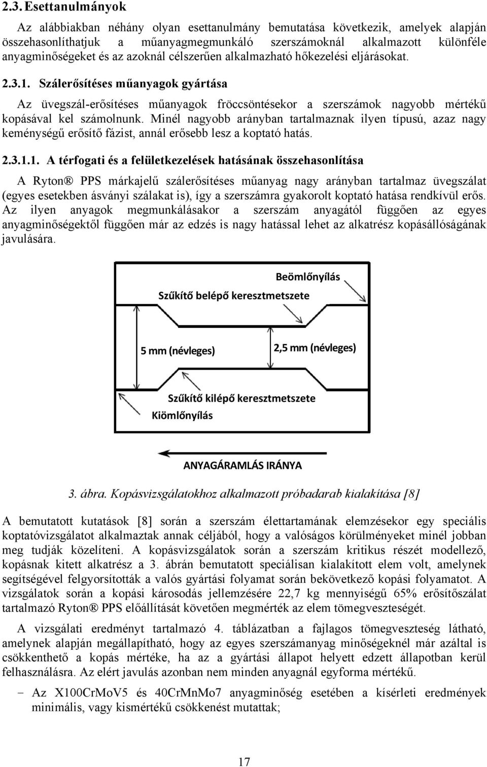 Szálerősítéses műanyagok gyártása Az üvegszál-erősítéses műanyagok fröccsöntésekor a szerszámok nagyobb mértékű kopásával kel számolnunk.