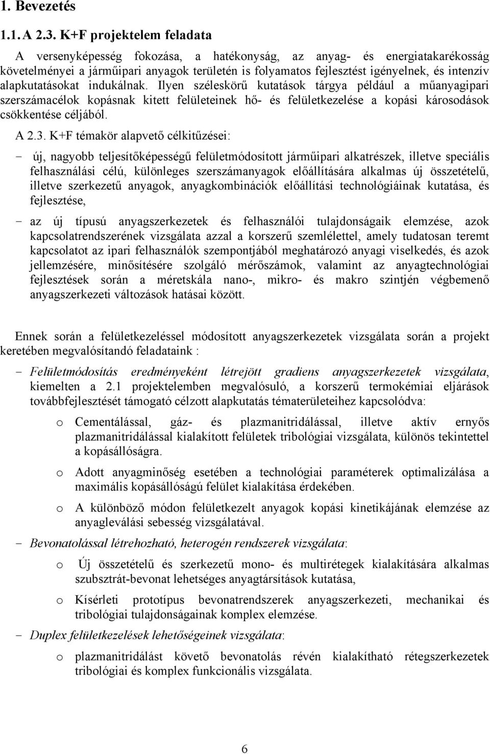 alapkutatásokat indukálnak. Ilyen széleskörű kutatások tárgya például a műanyagipari szerszámacélok kopásnak kitett felületeinek hő- és felületkezelése a kopási károsodások csökkentése céljából. A 2.