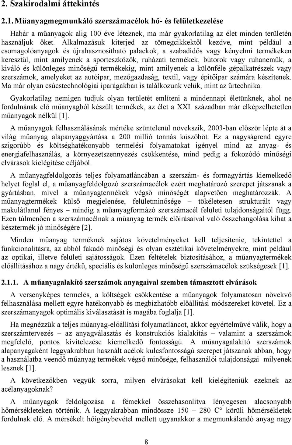 ruházati termékek, bútorok vagy ruhaneműk, a kiváló és különleges minőségű termékekig, mint amilyenek a különféle gépalkatrészek vagy szerszámok, amelyeket az autóipar, mezőgazdaság, textil, vagy