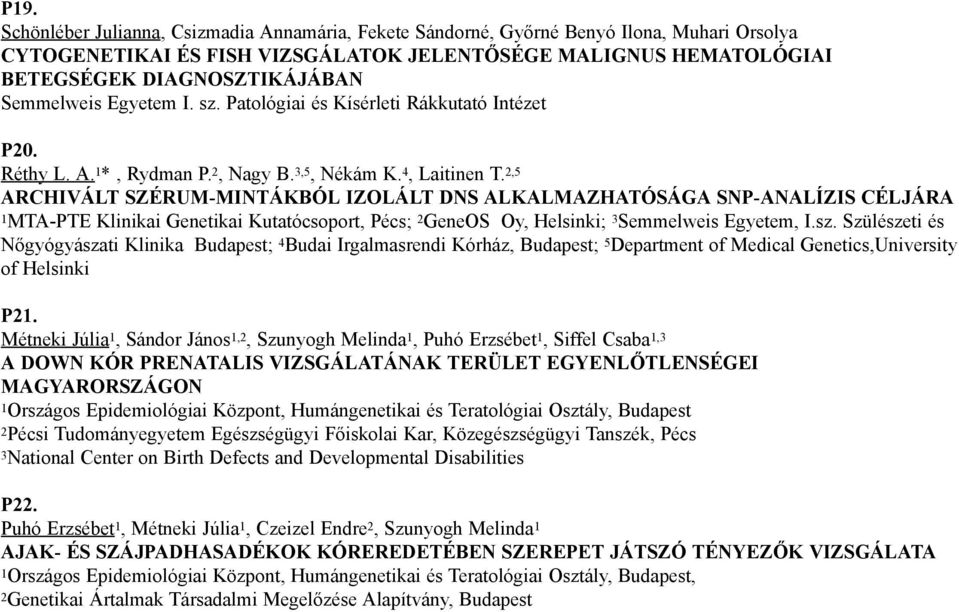 2,5 ARCHIVÁLT SZÉRUM-MINTÁKBÓL IZOLÁLT DNS ALKALMAZHATÓSÁGA SNP-ANALÍZIS CÉLJÁRA 1MTA-PTE Klinikai Genetikai Kutatócsoport, Pécs; 2 GeneOS Oy, Helsinki; 3 Semmelweis Egyetem, I.sz.