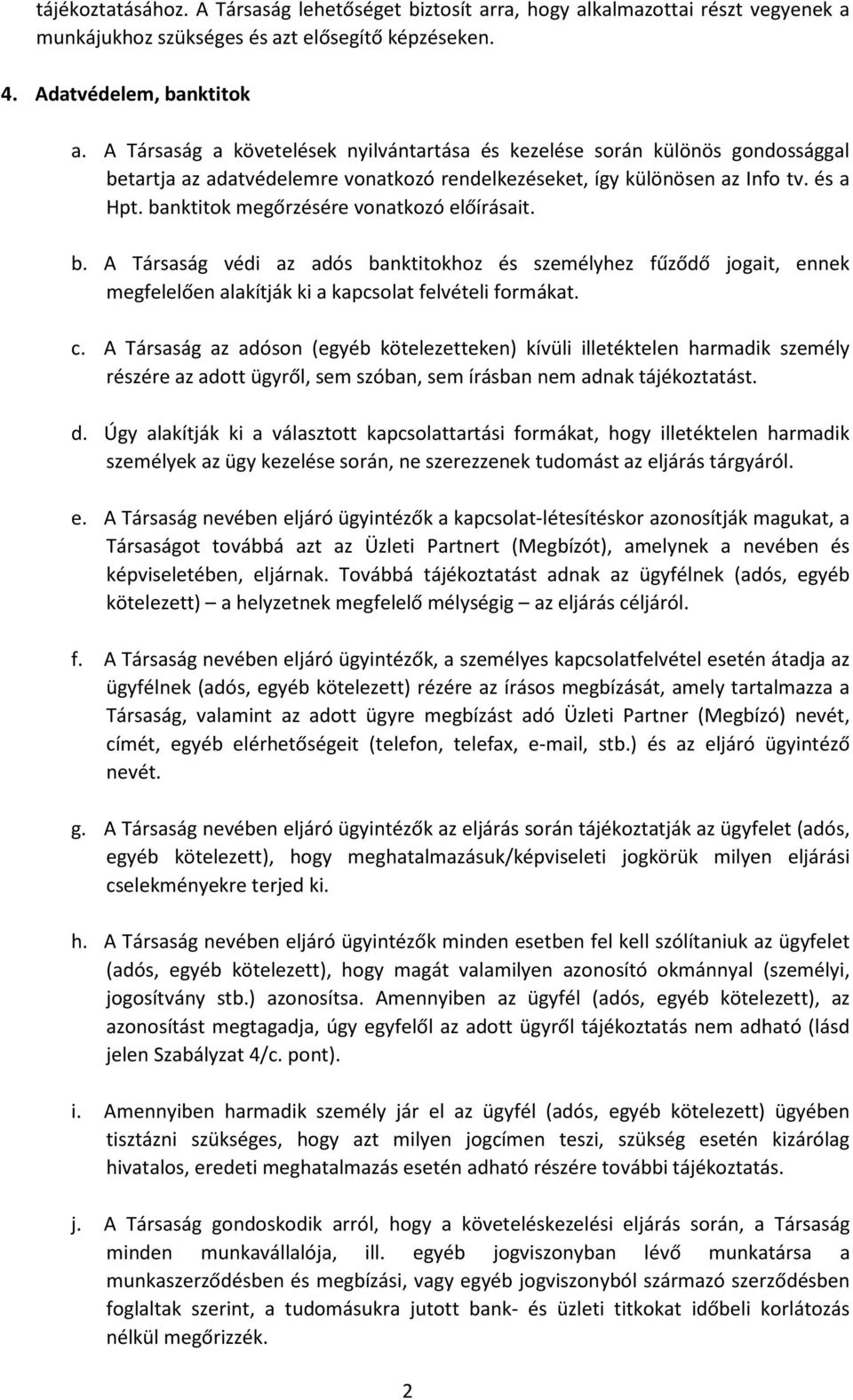 banktitok megőrzésére vonatkozó előírásait. b. A Társaság védi az adós banktitokhoz és személyhez fűződő jogait, ennek megfelelően alakítják ki a kapcsolat felvételi formákat. c.