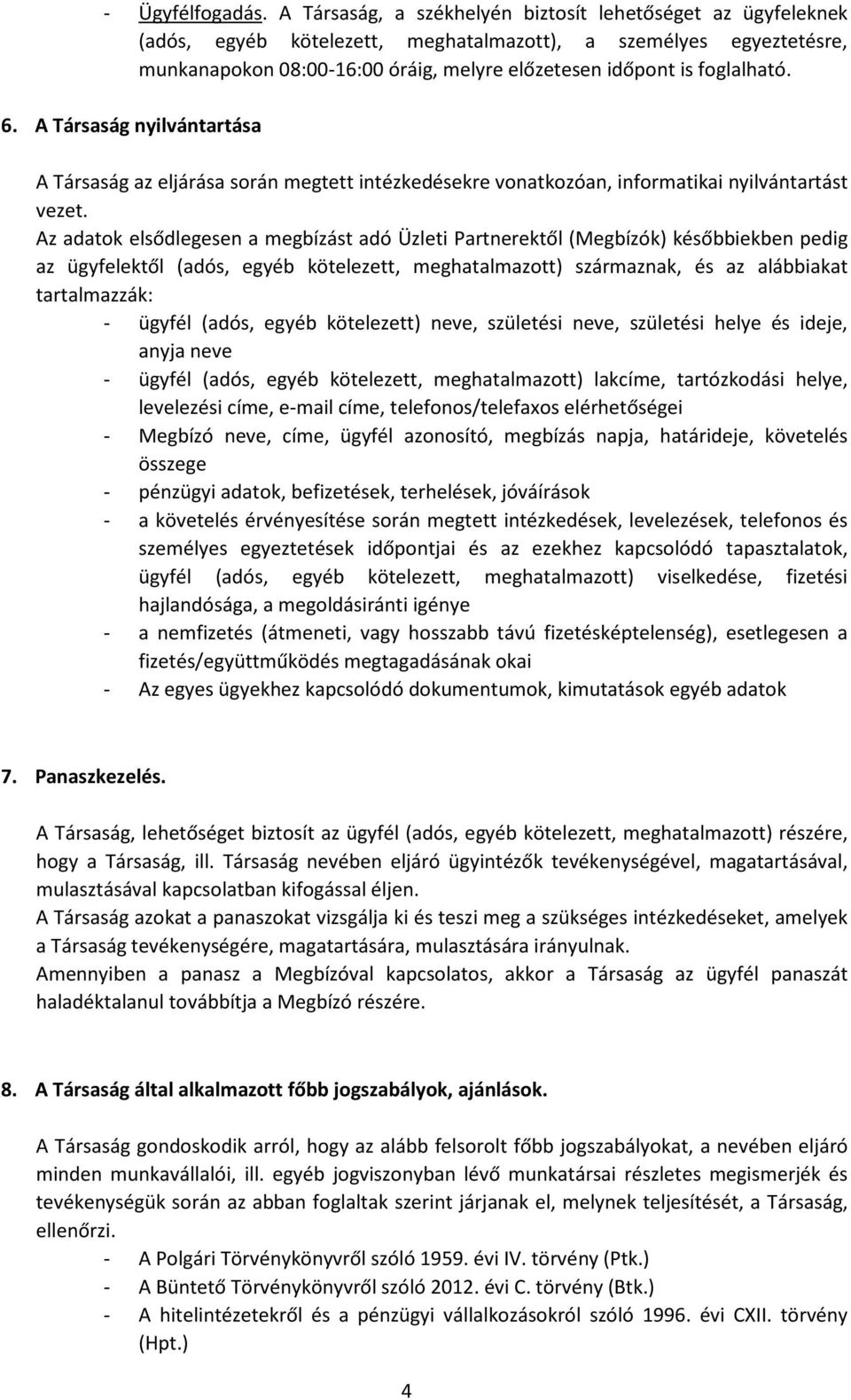 foglalható. 6. A Társaság nyilvántartása A Társaság az eljárása során megtett intézkedésekre vonatkozóan, informatikai nyilvántartást vezet.