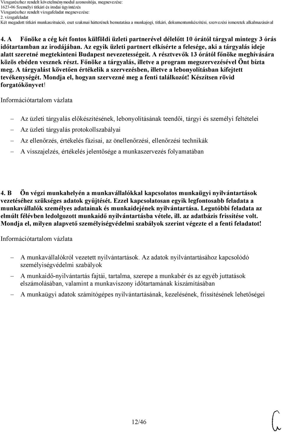 Főnöke a tárgyalás, illetve a program megszervezésével Önt bízta meg. A tárgyalást követően értékelik a szervezésben, illetve a lebonyolításban kifejtett tevékenységét.