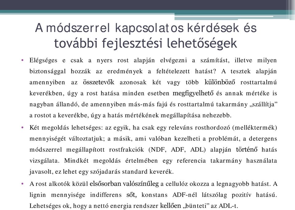 A tesztek alapján amennyiben az összetevők azonosak két vagy több különböző rosttartalmú keverékben, úgy a rost hatása minden esetben megfigyelhető és annak mértéke is nagyban állandó, de amennyiben