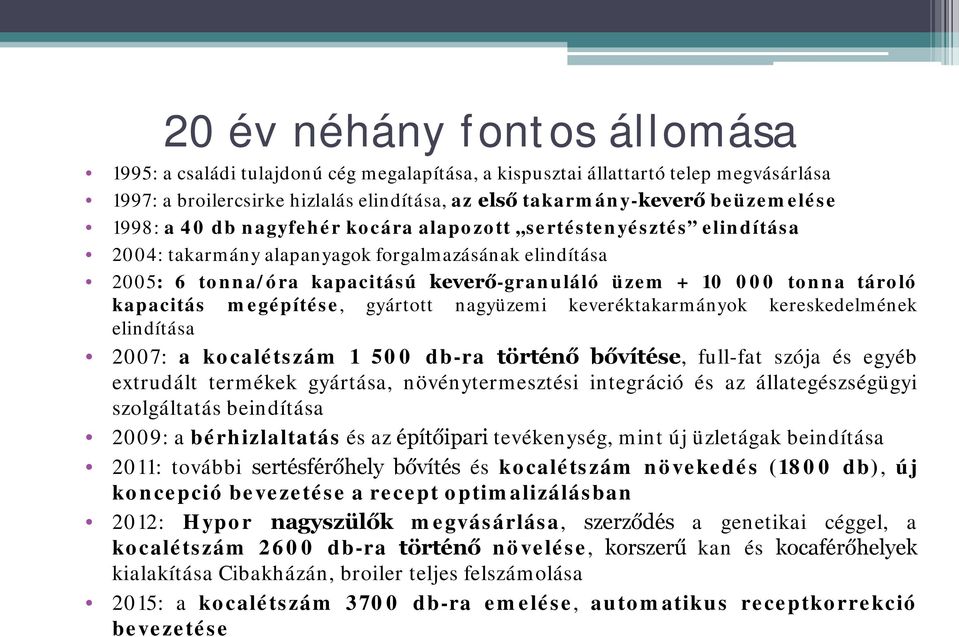 kapacitás megépítése, gyártott nagyüzemi keveréktakarmányok kereskedelmének elindítása 2007: a kocalétszám 1 500 db-ra történő bővítése, full-fat szója és egyéb extrudált termékek gyártása,