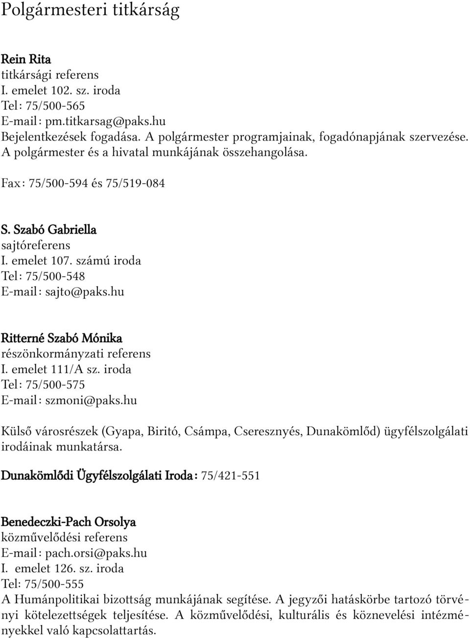 számú iroda Tel: 75/500-548 E-mail: sajto@paks.hu Ritterné Szabó Mónika részönkormányzati referens I. emelet 111/A sz. iroda Tel: 75/500-575 E-mail: szmoni@paks.