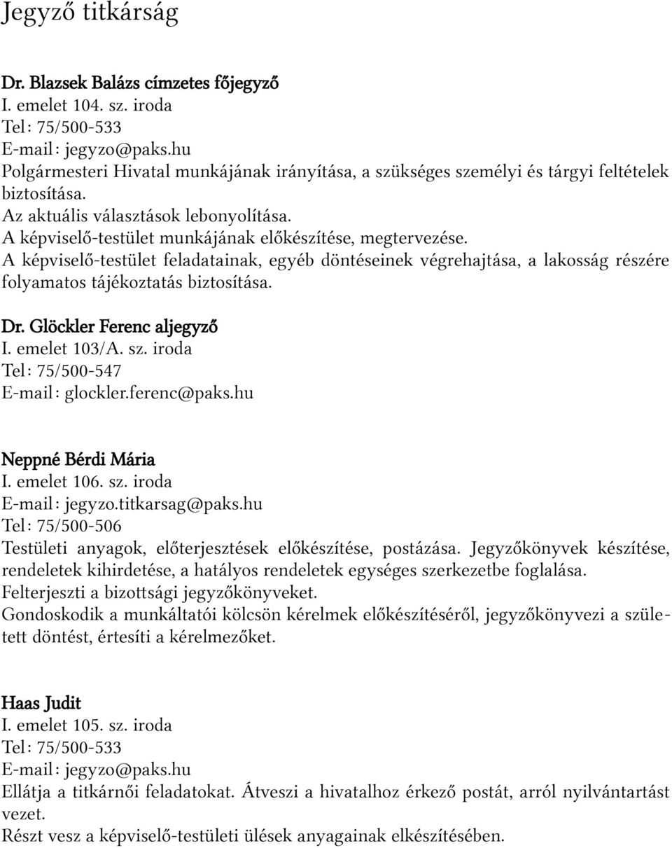 A képviselő-testület munkájának előkészítése, megtervezése. A képviselő-testület feladatainak, egyéb döntéseinek végrehajtása, a lakosság részére folyamatos tájékoztatás biztosítása. Dr.