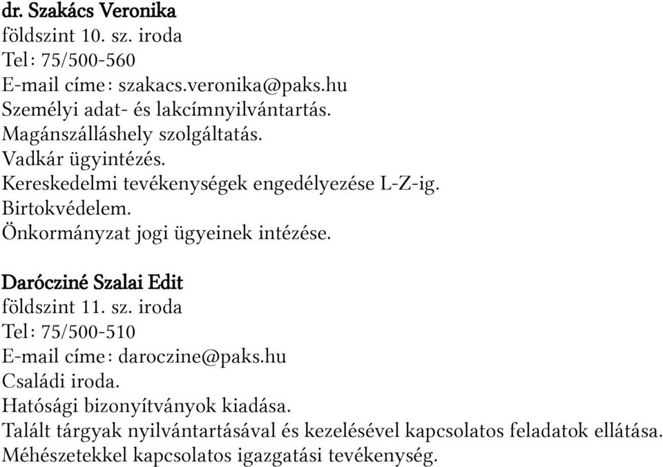 Önkormányzat jogi ügyeinek intézése. Darócziné Szalai Edit földszint 11. sz. iroda Tel: 75/500-510 E-mail címe: daroczine@paks.
