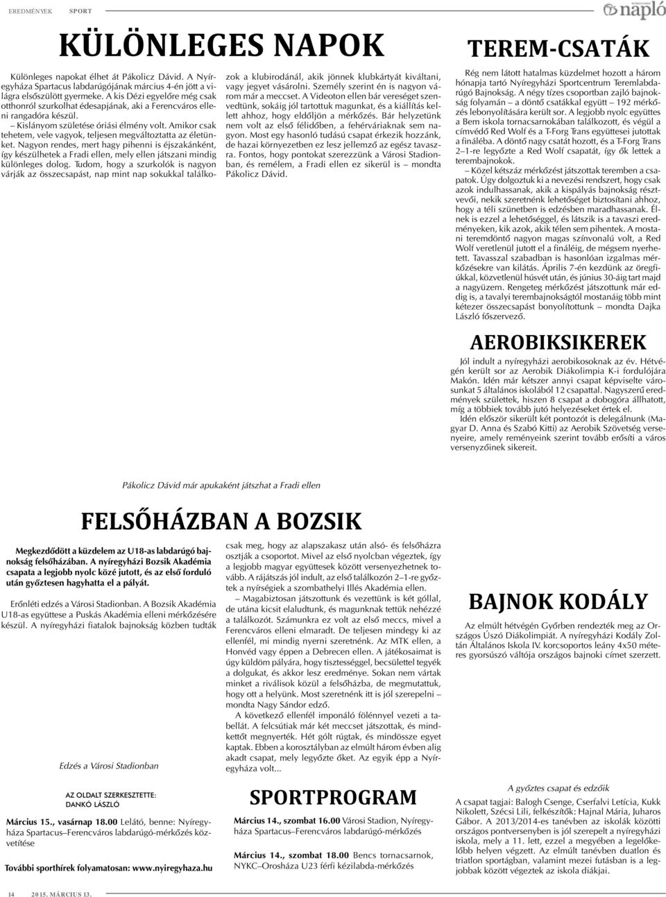 Amikor csak tehetem, vele vagyok, teljesen megváltoztatta az életünket. Nagyon rendes, mert hagy pihenni is éjszakánként, így készülhetek a Fradi ellen, mely ellen játszani mindig különleges dolog.