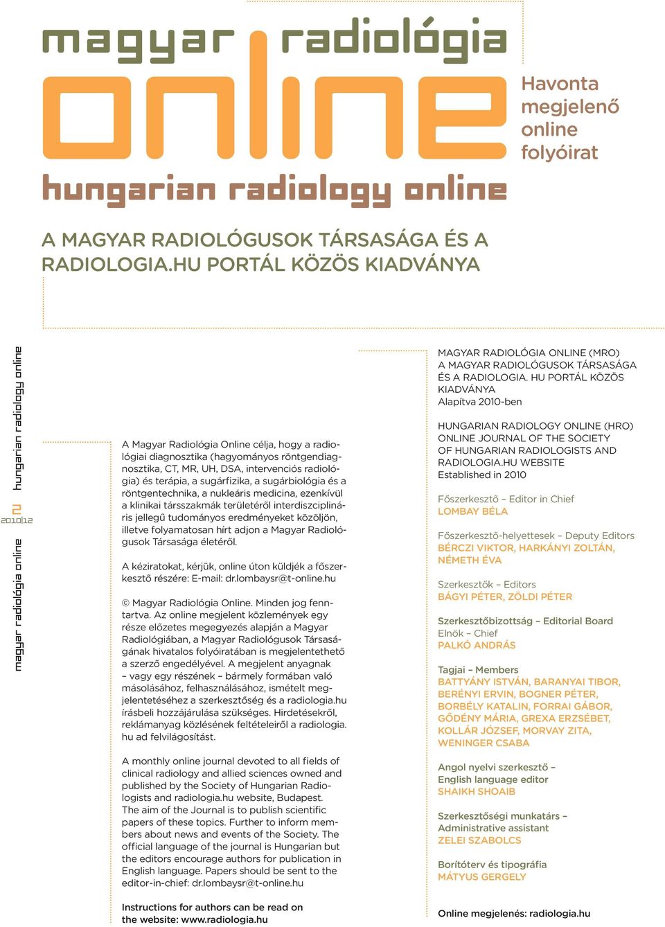 sugárbiológia és a rötgetechika, a ukleáris medicia, ezekívül a kliikai társszakmák területéről iterdiszcipliáris jellegű tudomáyos eredméyeket közöljö, illetve folyamatosa hírt adjo a Magyar