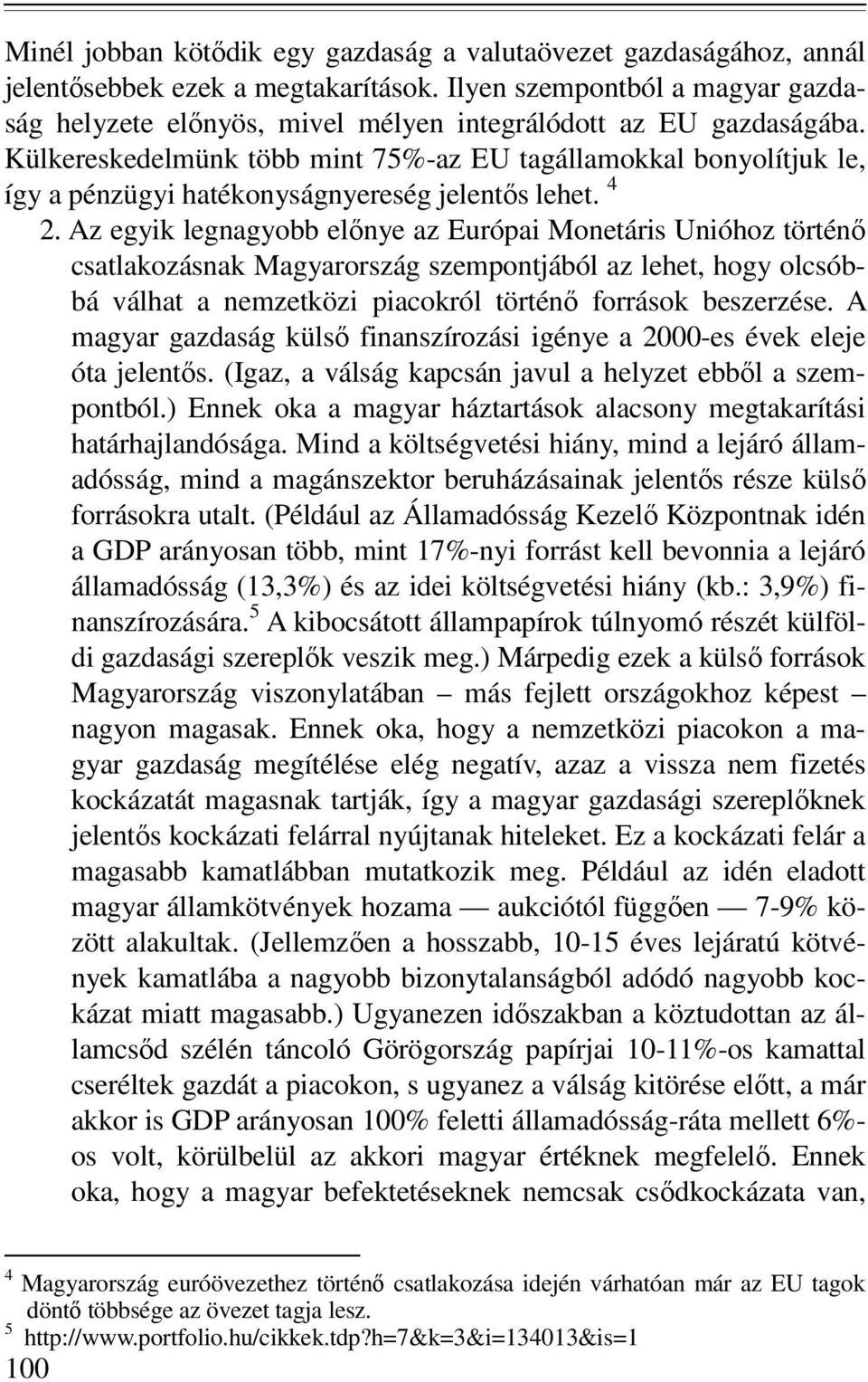 Külkereskedelmünk több mint 75%-az EU tagállamokkal bonyolítjuk le, így a pénzügyi hatékonyságnyereség jelentıs lehet. 4 2.