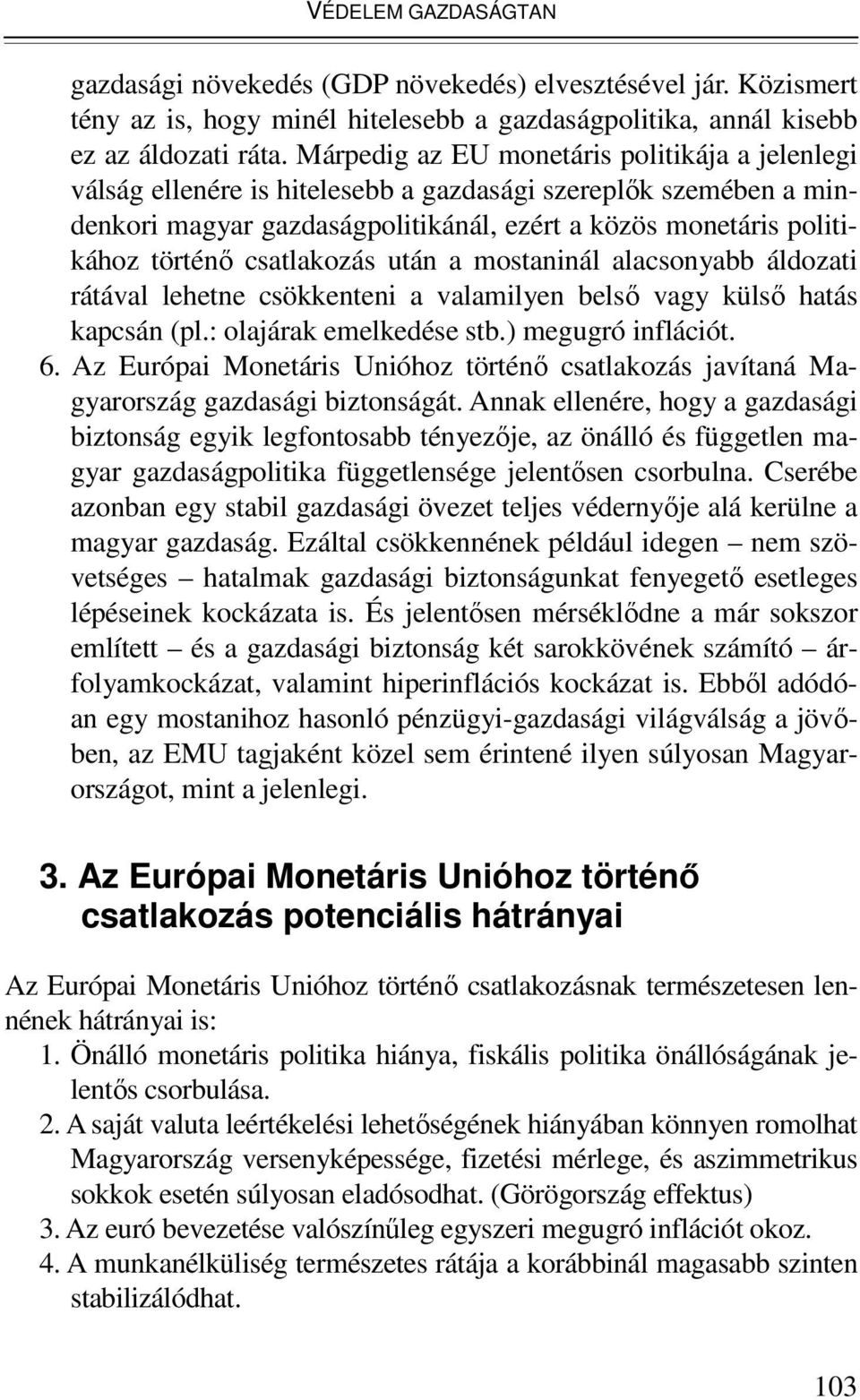 csatlakozás után a mostaninál alacsonyabb áldozati rátával lehetne csökkenteni a valamilyen belsı vagy külsı hatás kapcsán (pl.: olajárak emelkedése stb.) megugró inflációt. 6.