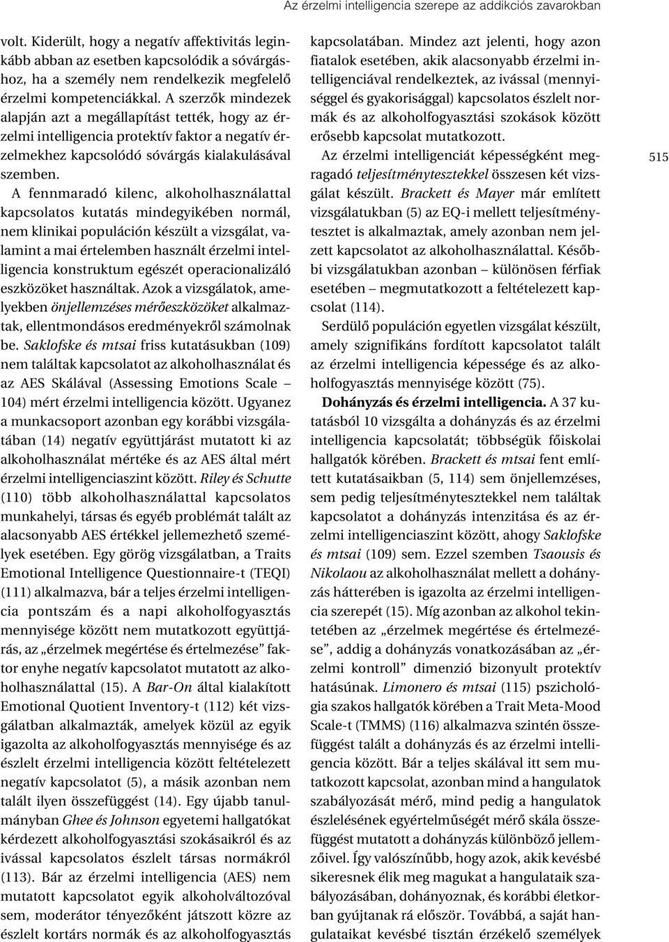 A szerzôk mindezek alapján azt a megállapítást tették, hogy az érzelmi intelligencia protektív faktor a negatív érzelmekhez kapcsolódó sóvárgás kialakulásával szemben.