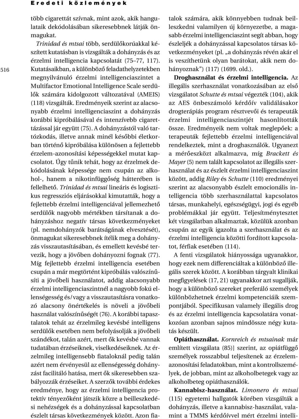 Kutatásaikban, a különbözô feladathelyzetekben megnyilvánuló érzelmi intelligenciaszintet a Multifactor Emotional Intelligence Scale serdülôk számára kidolgozott változatával (AMEIS) (118) vizsgálták.