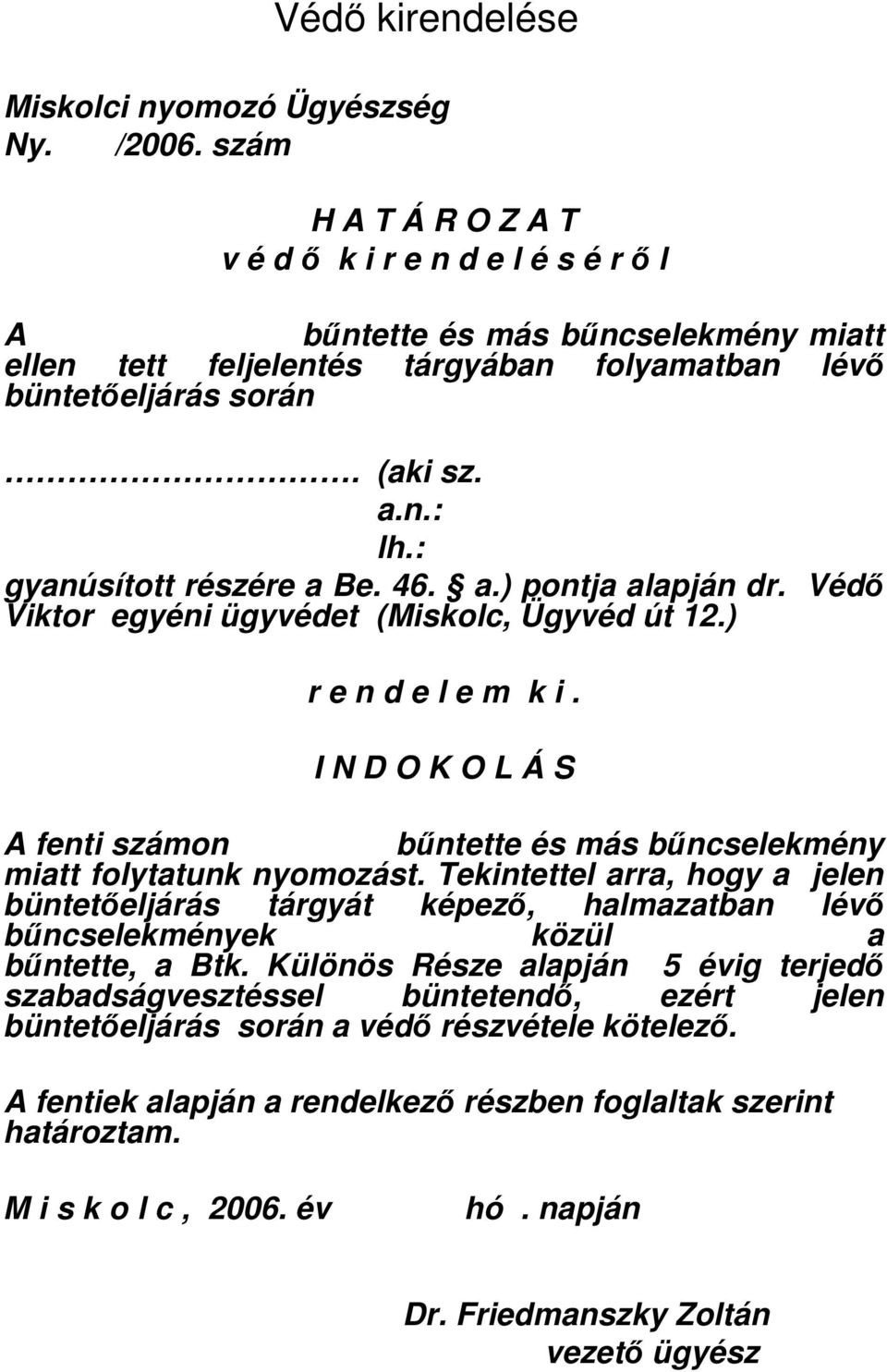 : gyanúsított részére a Be. 46. a.) pontja alapján dr. Védı Viktor egyéni ügyvédet (Miskolc, Ügyvéd út 12.) r e n d e l e m k i.