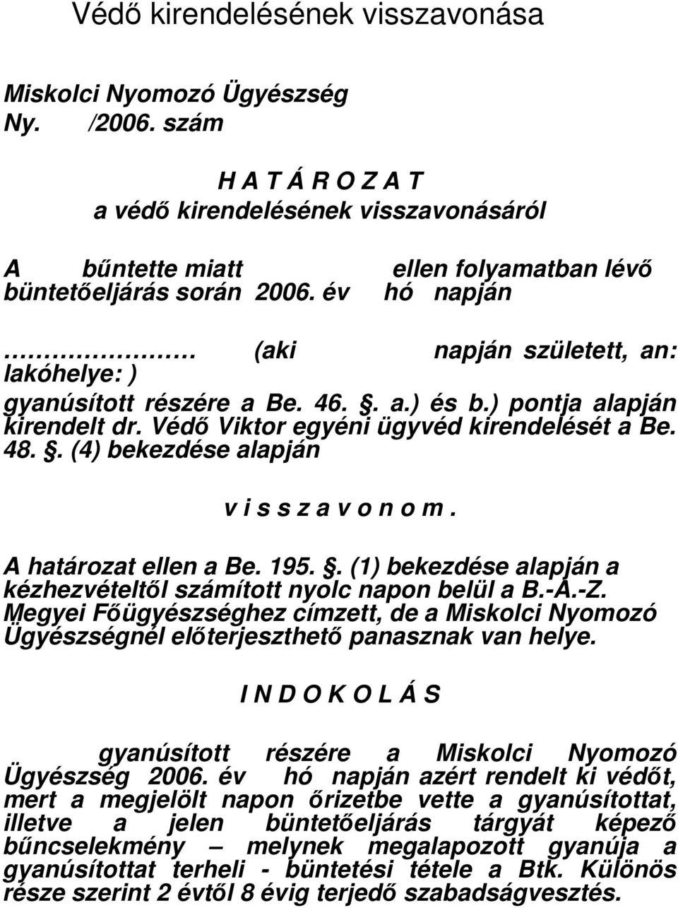 . (4) bekezdése alapján v i s s z a v o n o m. A határozat ellen a Be. 195.. (1) bekezdése alapján a kézhezvételtıl számított nyolc napon belül a B.-A.-Z.