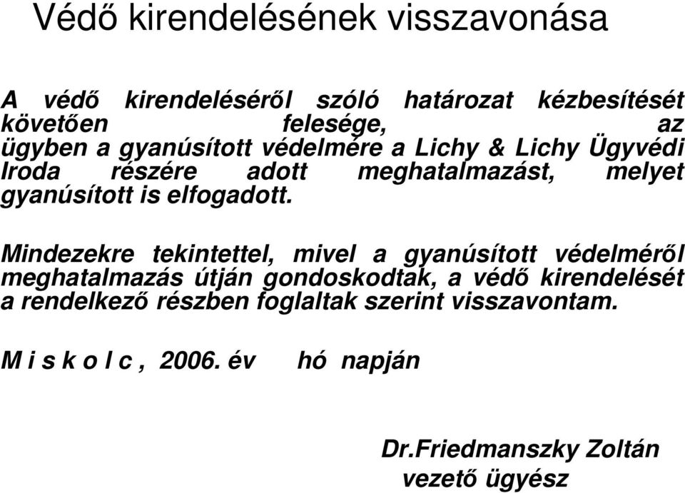 Mindezekre tekintettel, mivel a gyanúsított védelmérıl meghatalmazás útján gondoskodtak, a védı kirendelését a