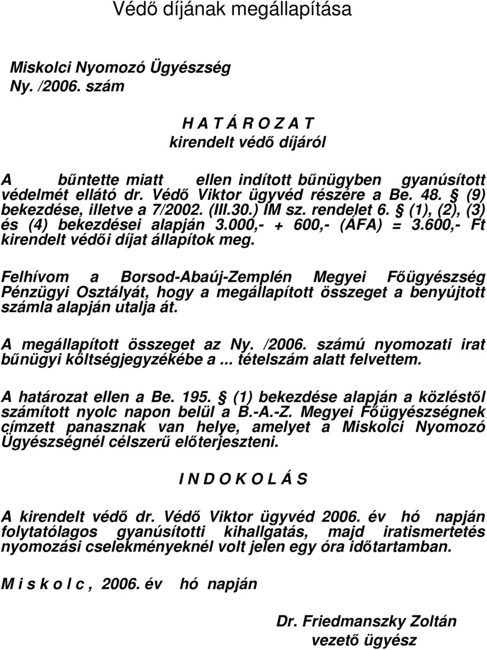 Felhívom a Borsod-Abaúj-Zemplén Megyei Fıügyészség Pénzügyi Osztályát, hogy a megállapított összeget a benyújtott számla alapján utalja át. A megállapított összeget az Ny. /2006.