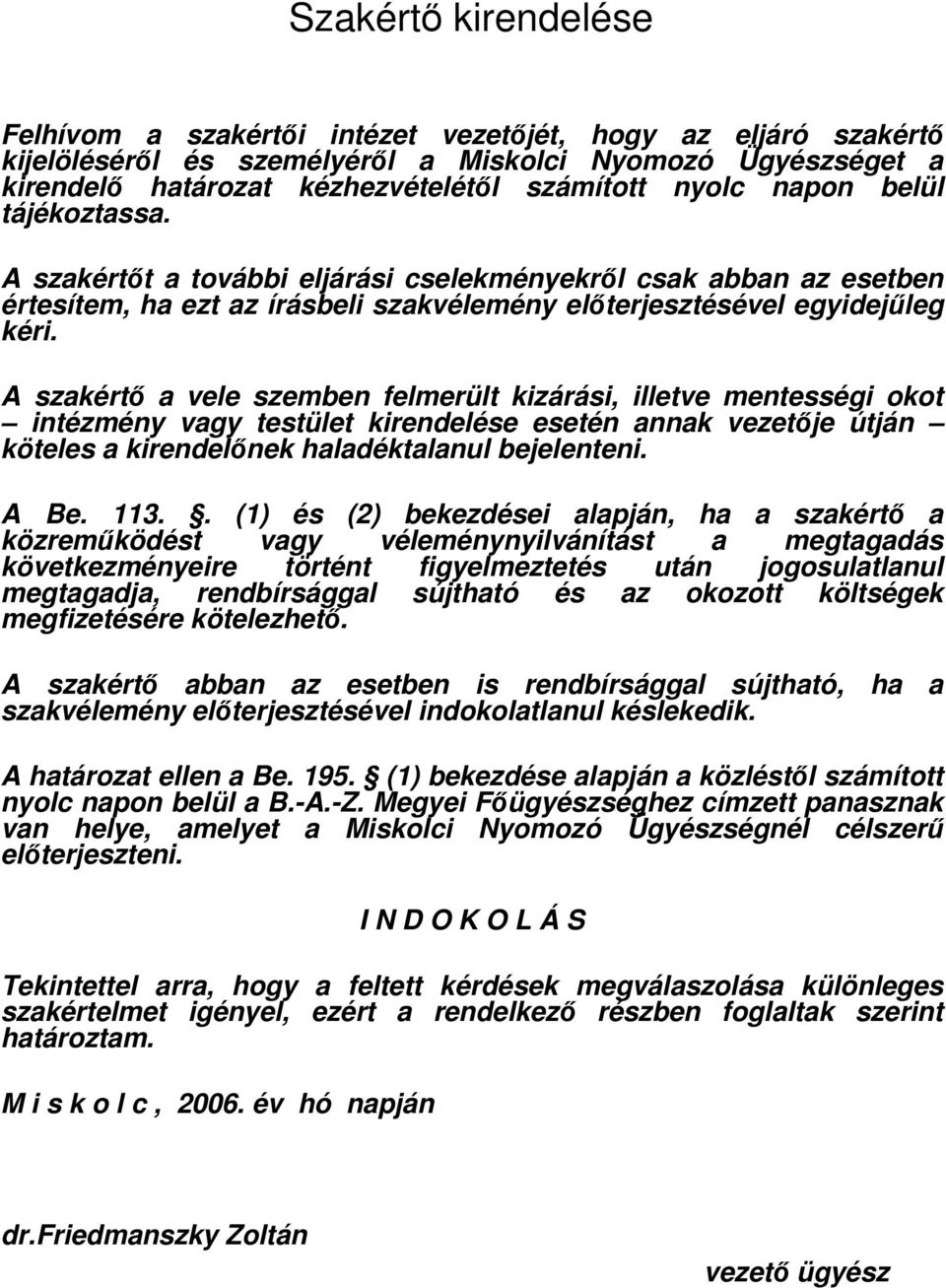 A szakértı a vele szemben felmerült kizárási, illetve mentességi okot intézmény vagy testület kirendelése esetén annak vezetıje útján köteles a kirendelınek haladéktalanul bejelenteni. A Be. 113.