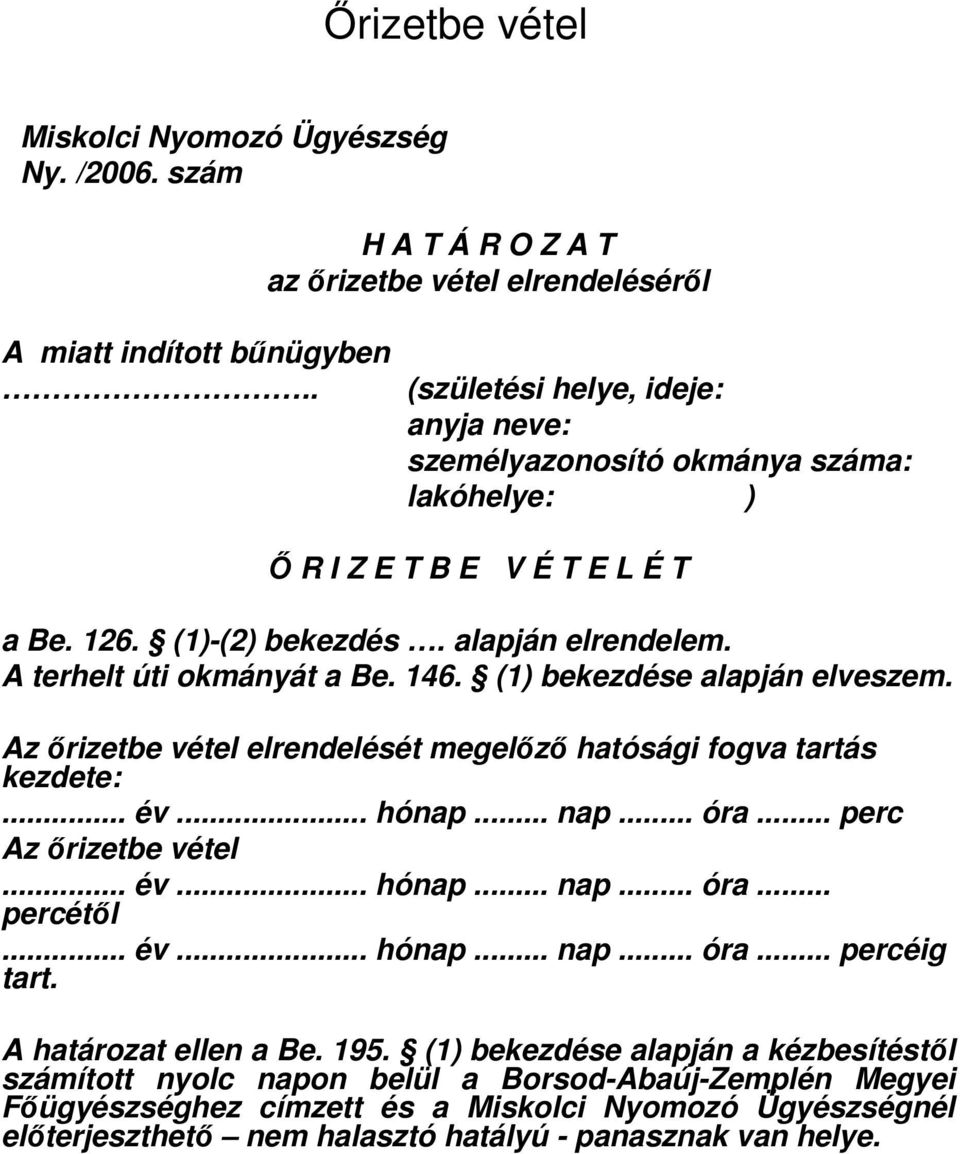 146. (1) bekezdése alapján elveszem. Az ırizetbe vétel elrendelését megelızı hatósági fogva tartás kezdete:... év... hónap... nap... óra... perc Az ırizetbe vétel... év... hónap... nap... óra... percétıl.