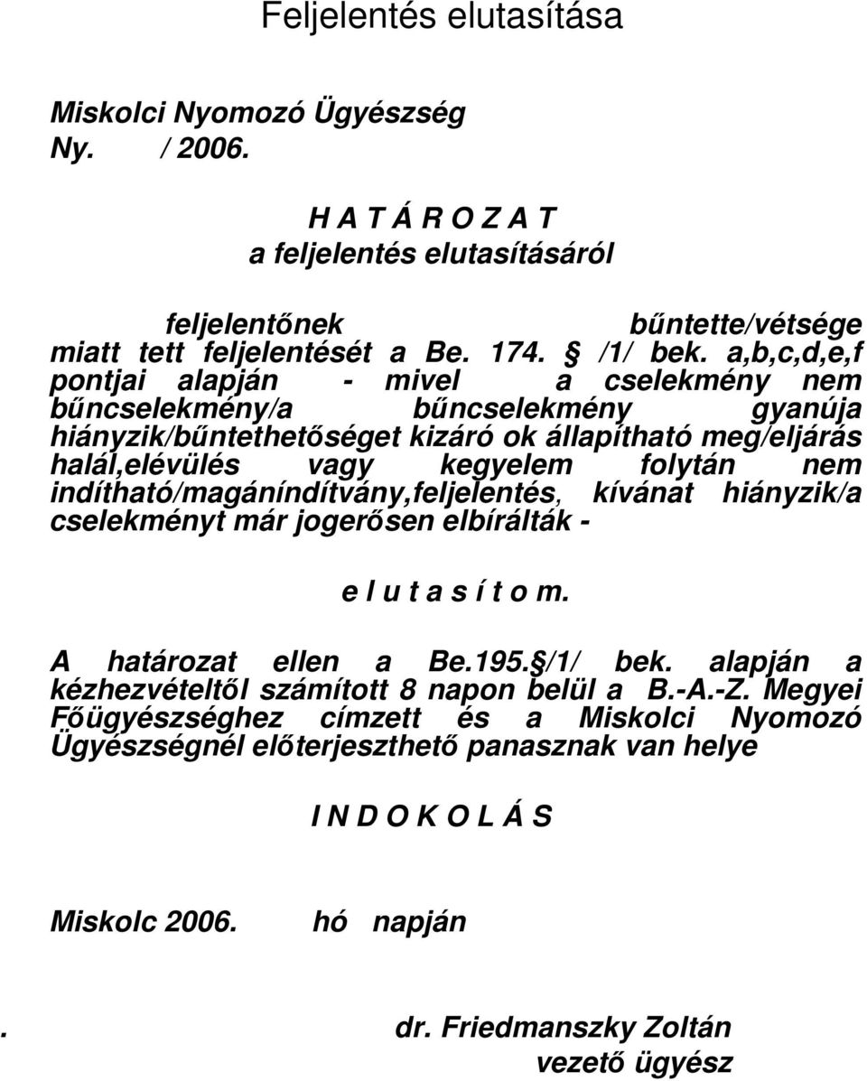 nem indítható/magáníndítvány,feljelentés, kívánat hiányzik/a cselekményt már jogerısen elbírálták - e l u t a s í t o m. A határozat ellen a Be.195. /1/ bek.