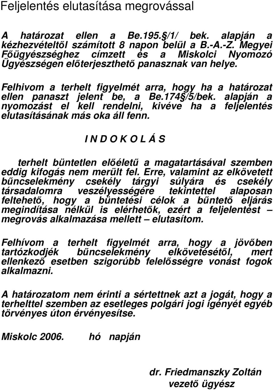 alapján a nyomozást el kell rendelni, kivéve ha a feljelentés elutasításának más oka áll fenn. I N D O K O L Á S terhelt büntetlen elıélető a magatartásával szemben eddig kifogás nem merült fel.