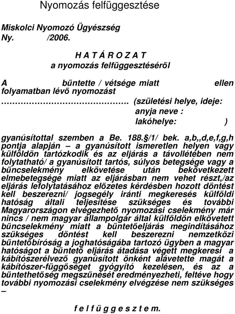 a,b,,d,e,f,g,h pontja alapján a gyanúsított ismeretlen helyen vagy külföldön tartózkodik és az eljárás a távollétében nem folytatható/ a gyanúsított tartós, súlyos betegsége vagy a bőncselekmény