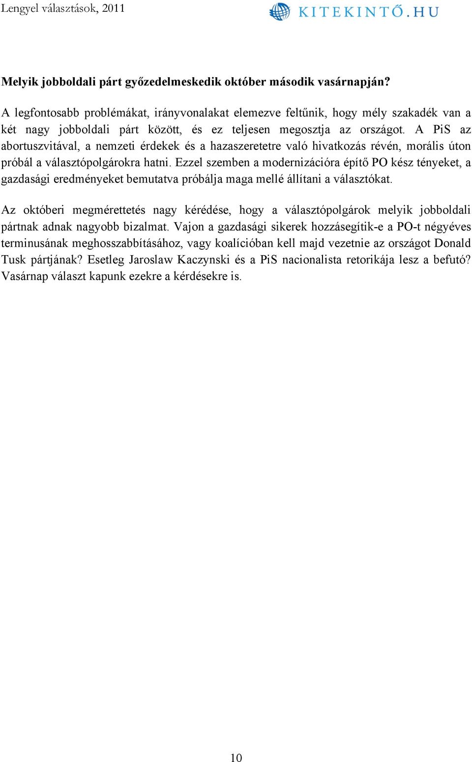 A PiS az abortuszvitával, a nemzeti érdekek és a hazaszeretetre való hivatkozás révén, morális úton próbál a választópolgárokra hatni.