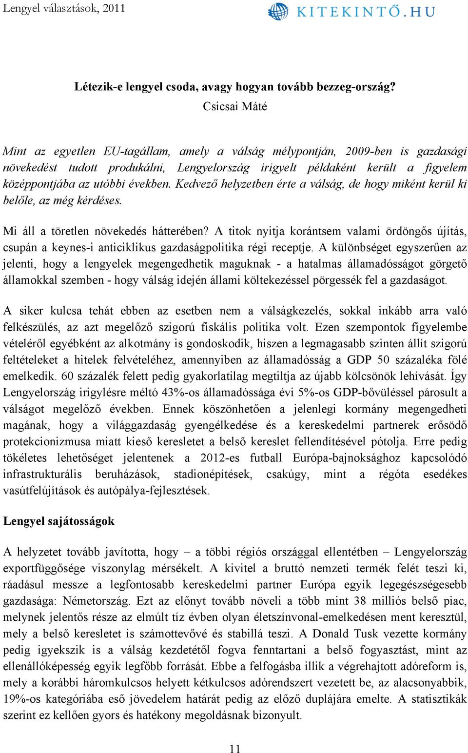 években. Kedvező helyzetben érte a válság, de hogy miként kerül ki belőle, az még kérdéses. Mi áll a töretlen növekedés hátterében?