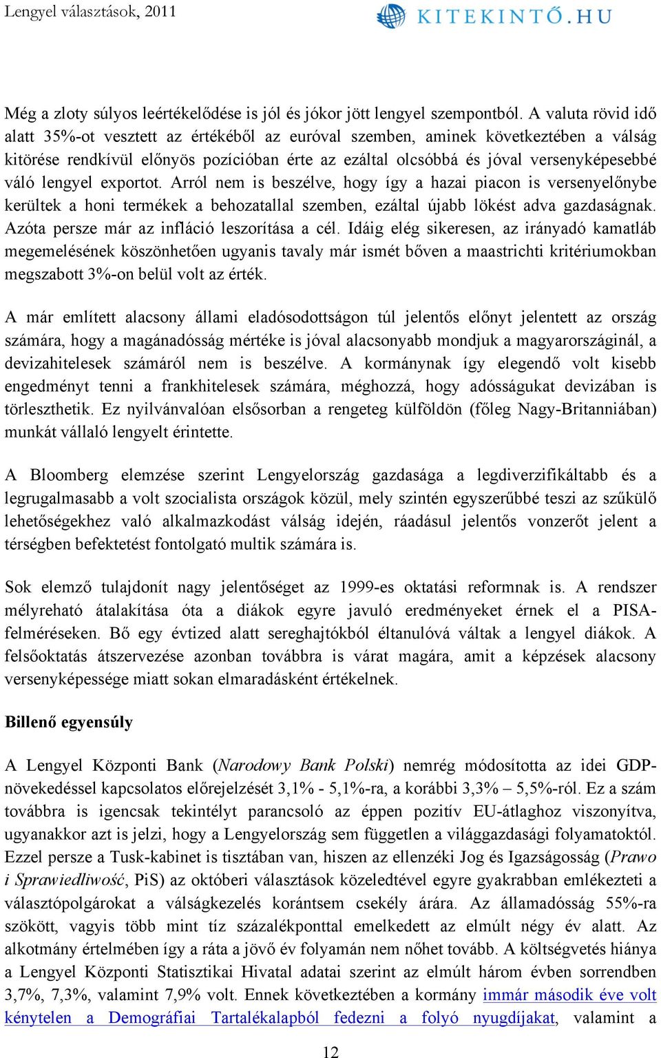 lengyel exportot. Arról nem is beszélve, hogy így a hazai piacon is versenyelőnybe kerültek a honi termékek a behozatallal szemben, ezáltal újabb lökést adva gazdaságnak.