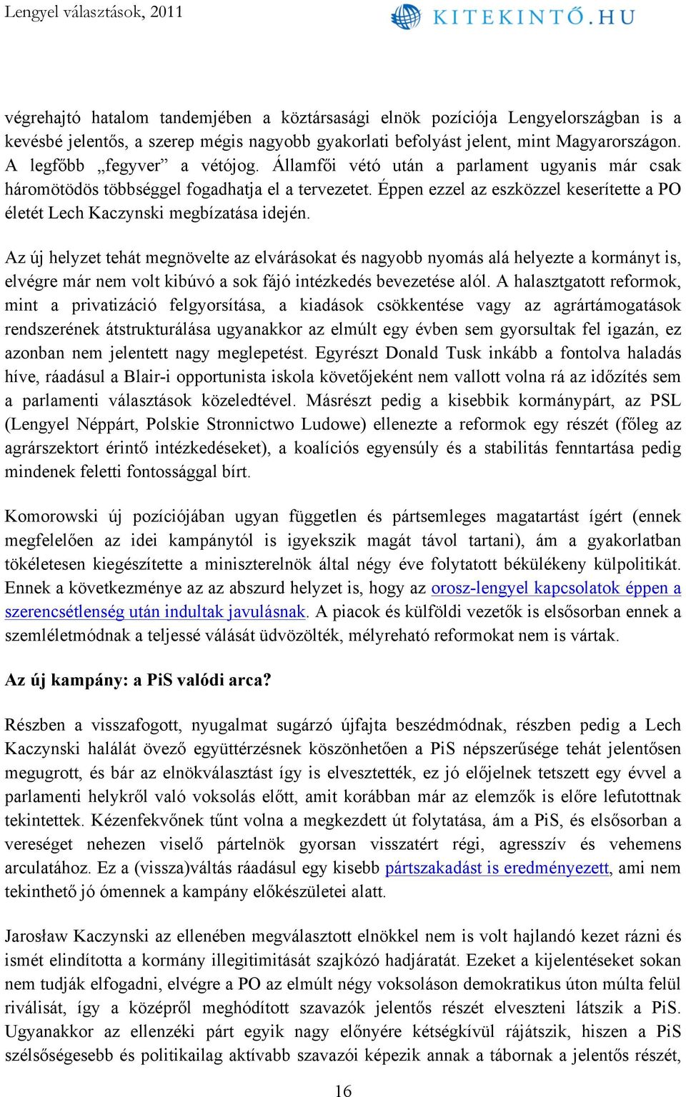 Éppen ezzel az eszközzel keserítette a PO életét Lech Kaczynski megbízatása idején.