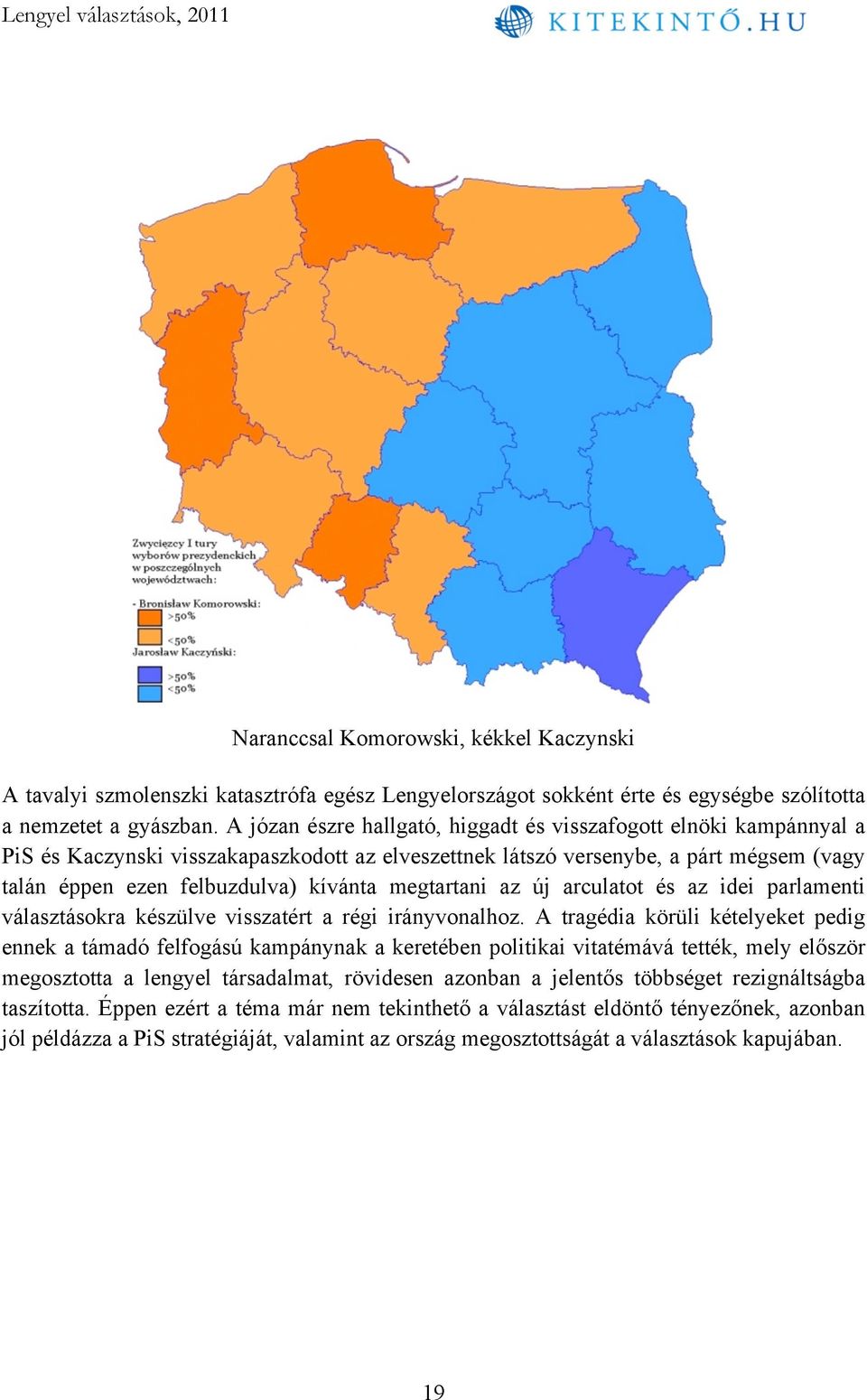 megtartani az új arculatot és az idei parlamenti választásokra készülve visszatért a régi irányvonalhoz.