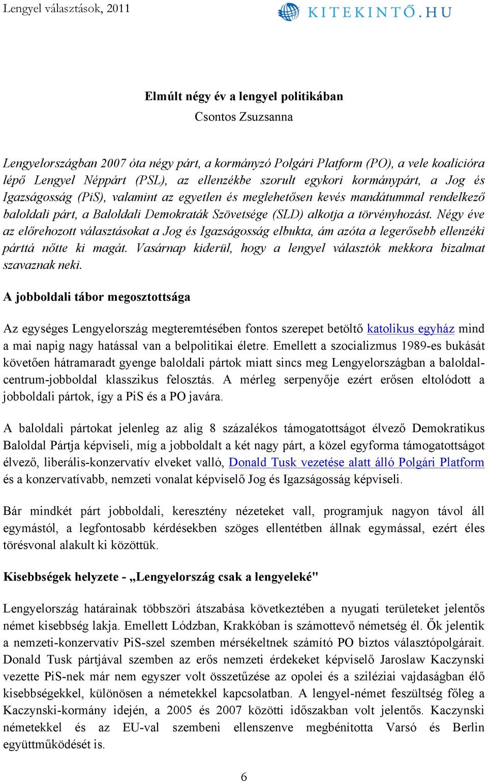 Négy éve az előrehozott választásokat a Jog és Igazságosság elbukta, ám azóta a legerősebb ellenzéki párttá nőtte ki magát. Vasárnap kiderül, hogy a lengyel választók mekkora bizalmat szavaznak neki.