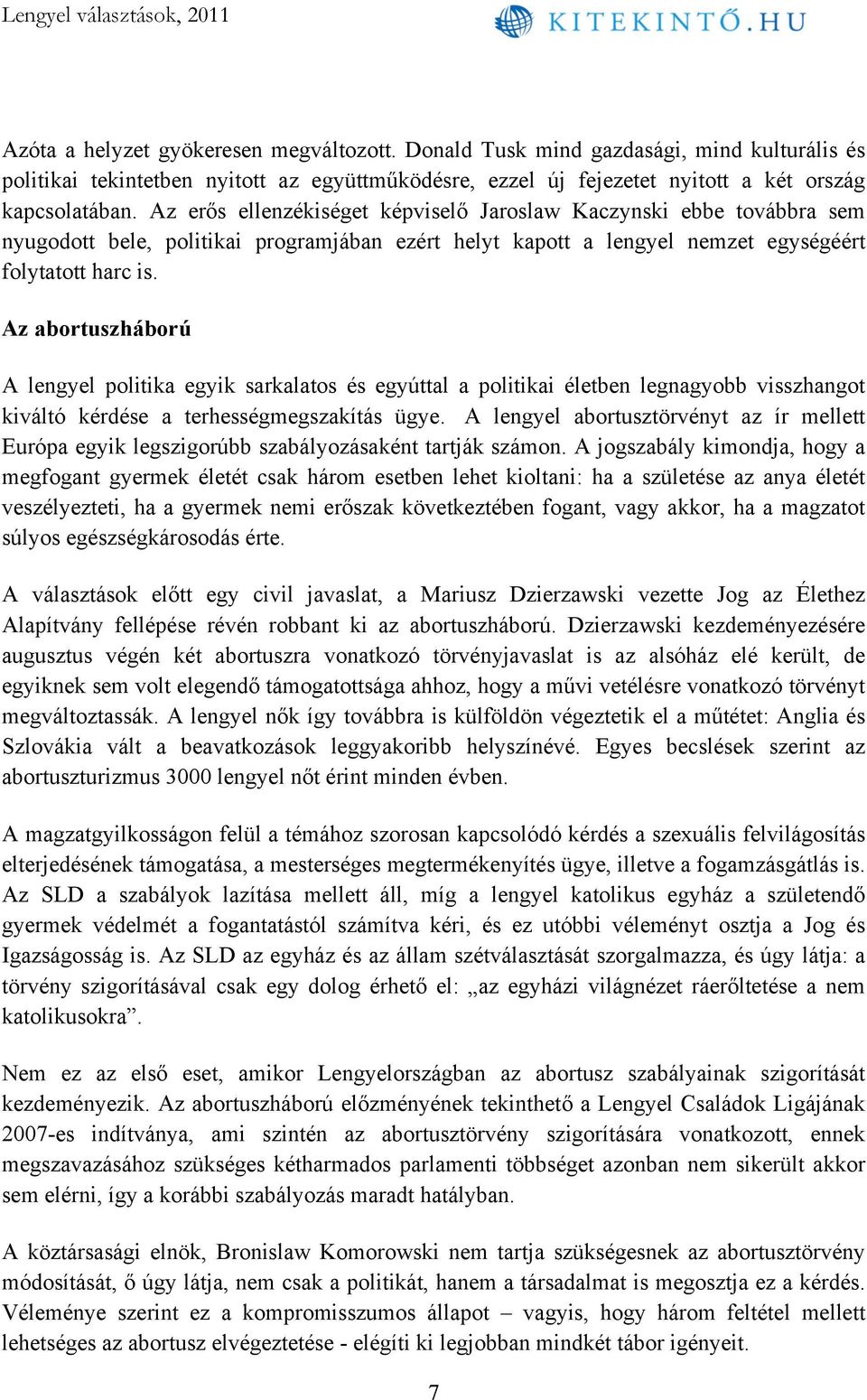 Az abortuszháború A lengyel politika egyik sarkalatos és egyúttal a politikai életben legnagyobb visszhangot kiváltó kérdése a terhességmegszakítás ügye.