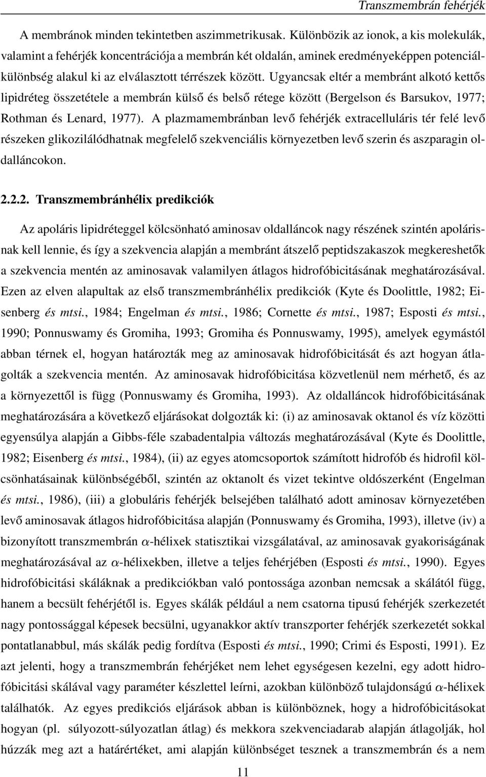 Ugyancsak eltér a membránt alkotó kettős lipidréteg összetétele a membrán külső és belső rétege között (Bergelson és Barsukov, 1977; Rothman és Lenard, 1977).