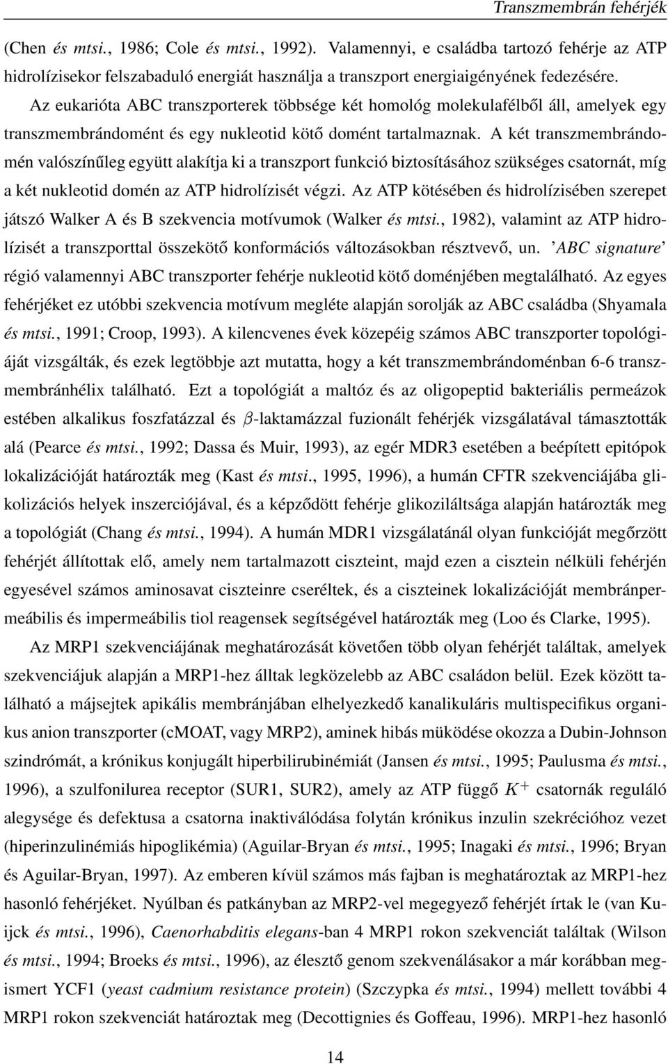 két transzmembrándomén valószínűleg együtt alakítja ki a transzport funkció biztosításához szükséges csatornát, míg a két nukleotid domén az TP hidrolízisét végzi.