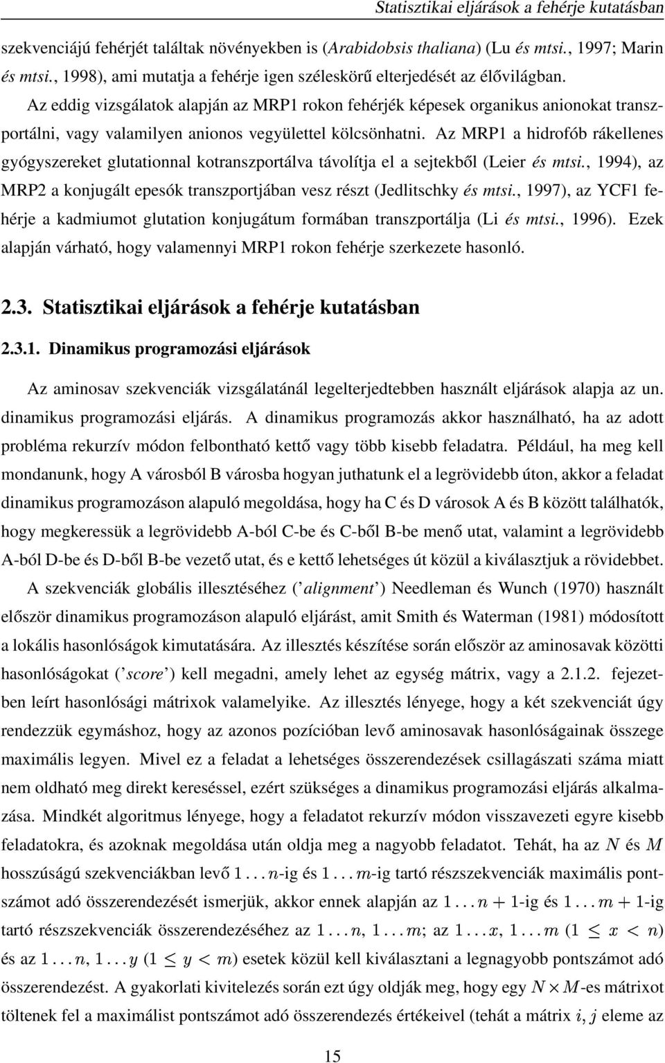 z eddig vizsgálatok alapján az MRP1 rokon fehérjék képesek organikus anionokat transzportálni, vagy valamilyen anionos vegyülettel kölcsönhatni.