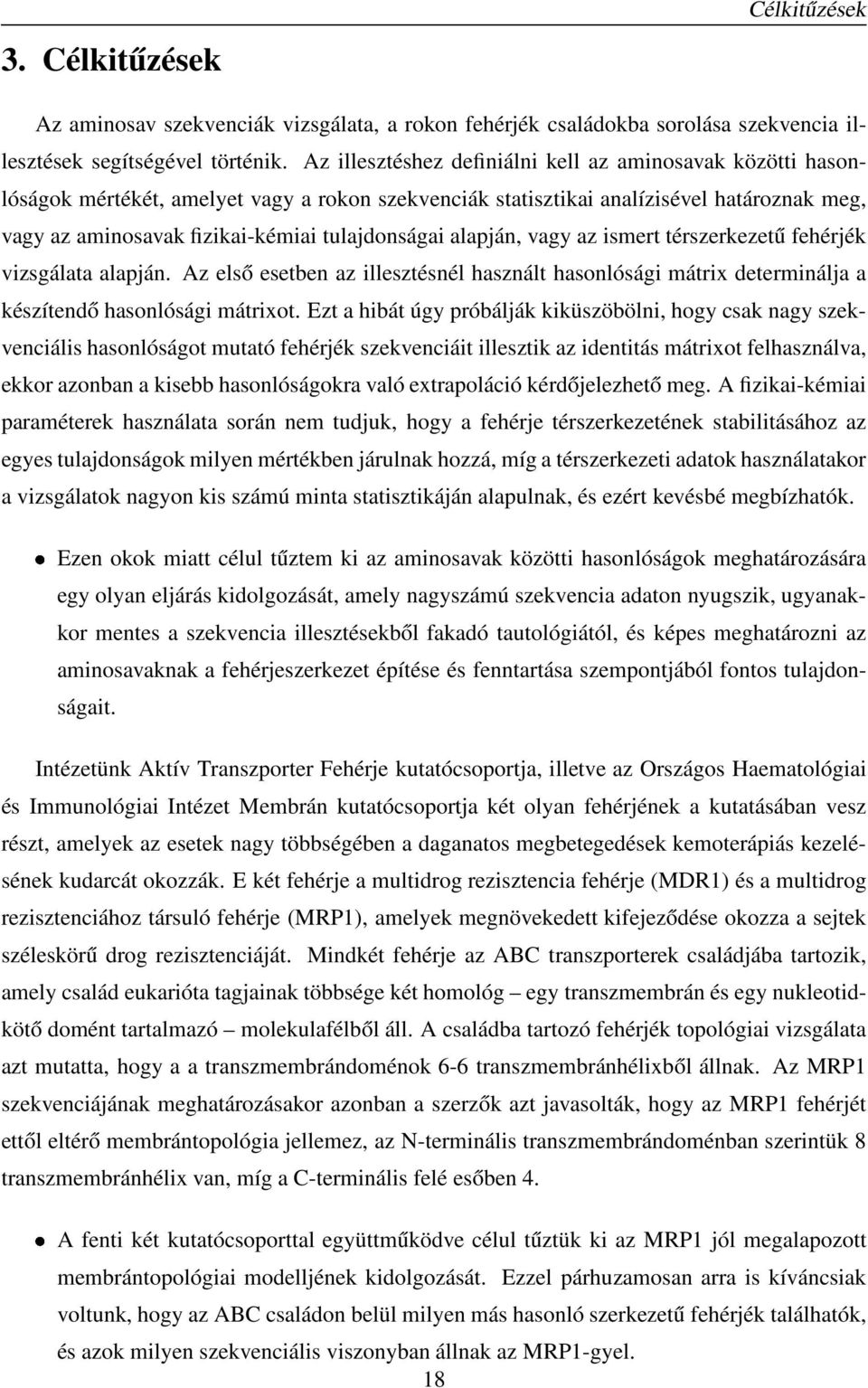 alapján, vagy az ismert térszerkezetű fehérjék vizsgálata alapján. z első esetben az illesztésnél használt hasonlósági mátrix determinálja a készítendő hasonlósági mátrixot.