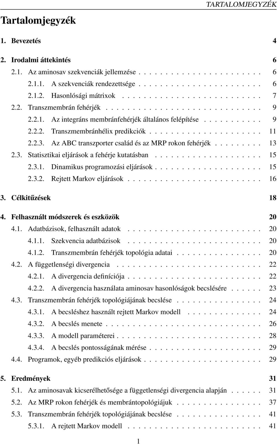 2.3. z BC transzporter család és az MRP rokon fehérjék......... 13 2.3. Statisztikai eljárások a fehérje kutatásban.................... 15 2.3.1. Dinamikus programozási eljárások.................... 15 2.3.2. Rejtett Markov eljárások.