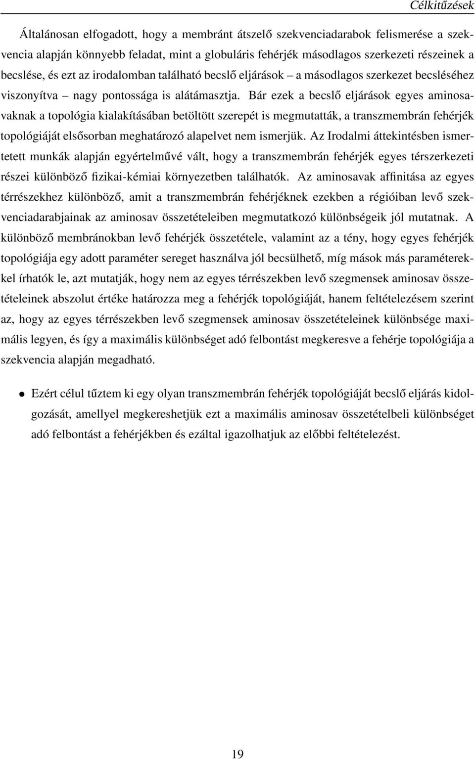 Bár ezek a becslő eljárások egyes aminosavaknak a topológia kialakításában betöltött szerepét is megmutatták, a transzmembrán fehérjék topológiáját elsősorban meghatározó alapelvet nem ismerjük.