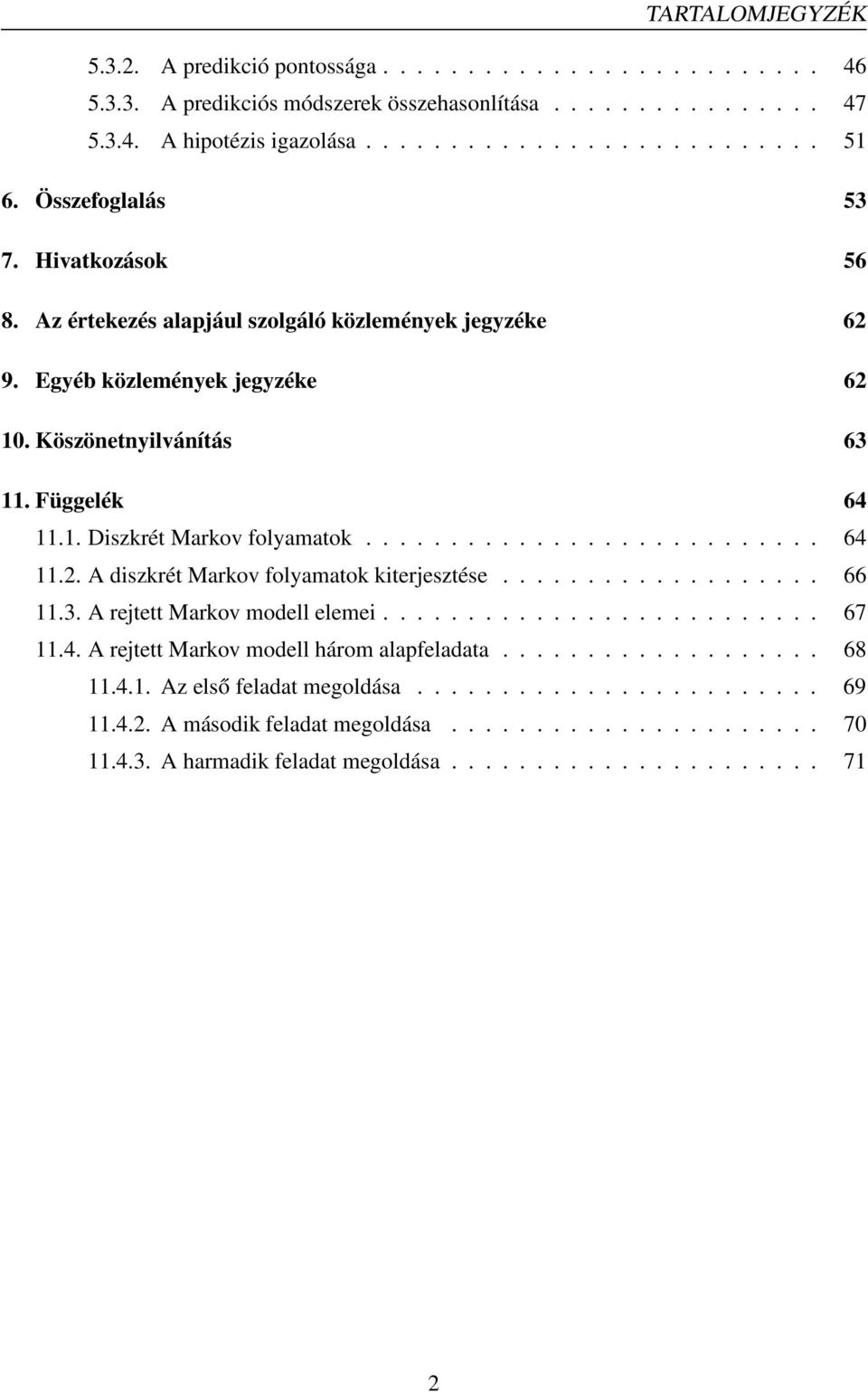 .......................... 64 11.2. diszkrét Markov folyamatok kiterjesztése................... 66 11.3. rejtett Markov modell elemei.......................... 67 11.4. rejtett Markov modell három alapfeladata.