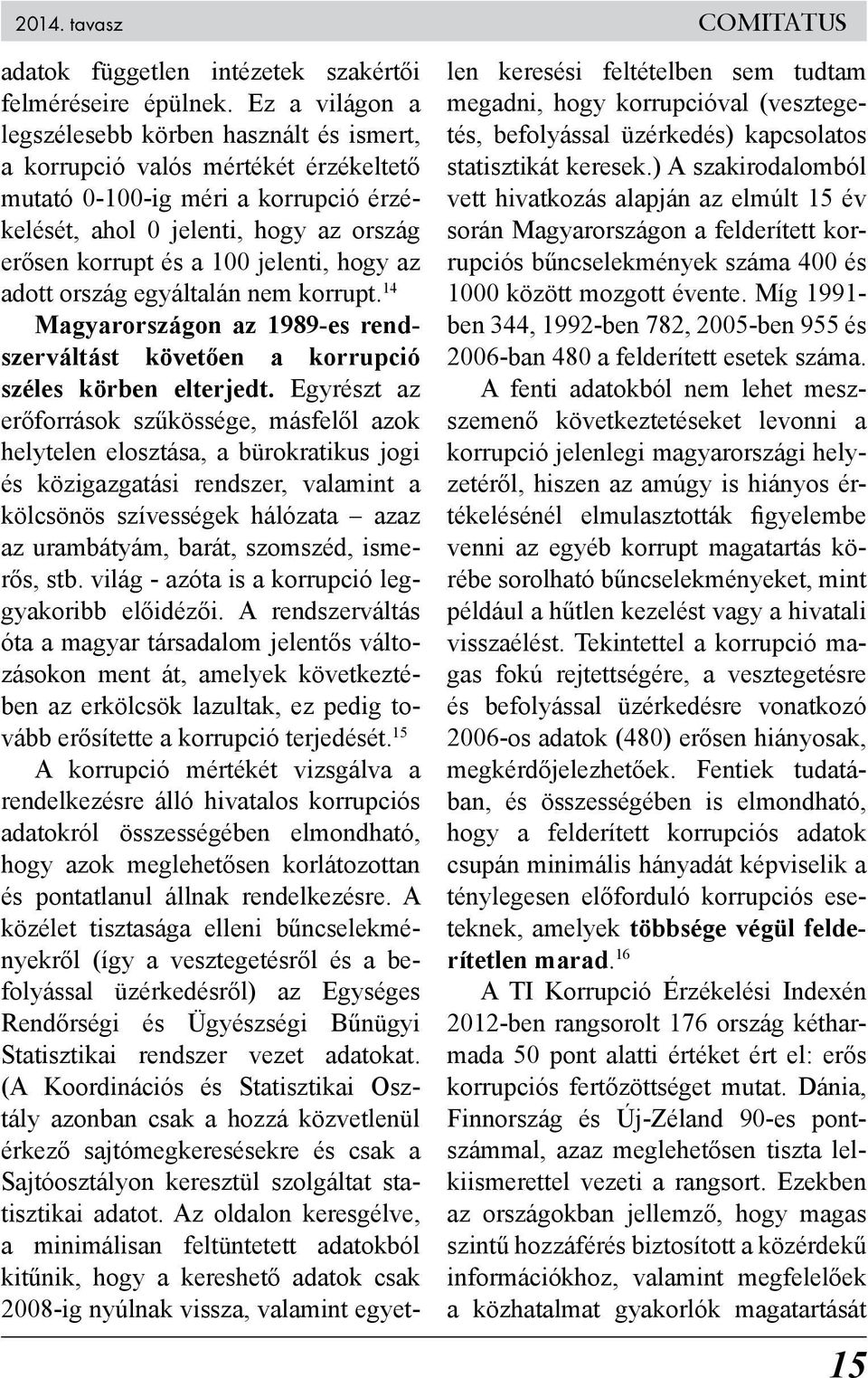 jelenti, hogy az adott ország egyáltalán nem korrupt. 14 Magyarországon az 1989-es rendszerváltást követően a korrupció széles körben elterjedt.