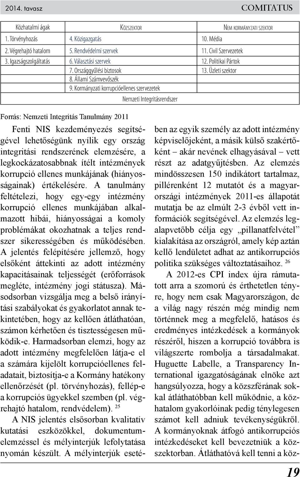 Kormányzati korrupcióellenes szervezetek Nemzeti Integritásrendszer Forrás: Nemzeti Integritás Tanulmány 2011 Fenti NIS kezdeményezés segítségével lehetőségünk nyílik egy ország integritási