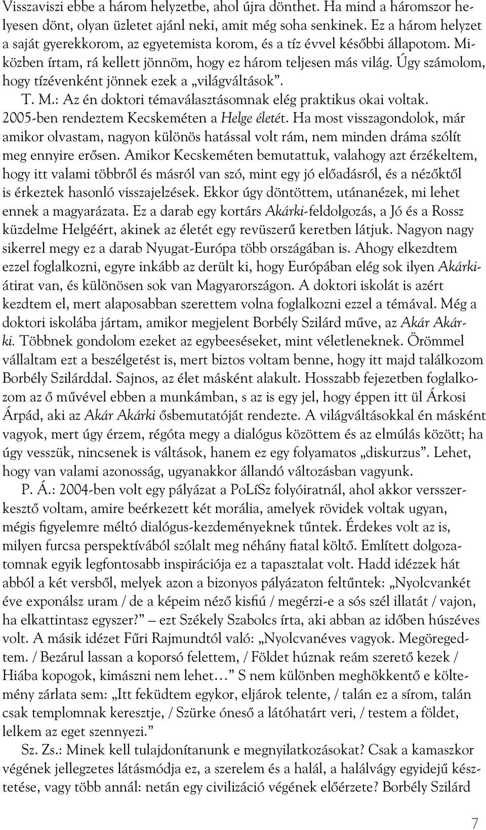 Úgy számolom, hogy tízévenként jönnek ezek a világváltások. T. M.: Az én doktori témaválasztásomnak elég praktikus okai voltak. 2005-ben rendeztem Kecskeméten a Helge életét.