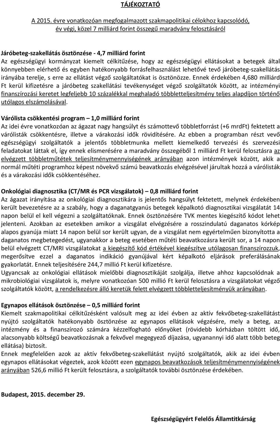 egészségügyi kormányzat kiemelt célkitűzése, hogy az egészségügyi ellátásokat a betegek által könnyebben elérhető és egyben hatékonyabb forrásfelhasználást lehetővé tevő járóbeteg-szakellátás